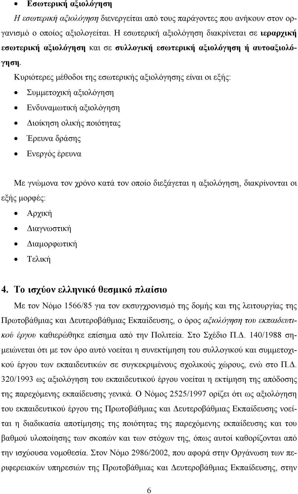 Κυριότερες μέθοδοι της εσωτερικής αξιολόγησης είναι οι εξής: Συμμετοχική αξιολόγηση Ενδυναμωτική αξιολόγηση Διοίκηση ολικής ποιότητας Έρευνα δράσης Ενεργός έρευνα Με γνώμονα τον χρόνο κατά τον οποίο