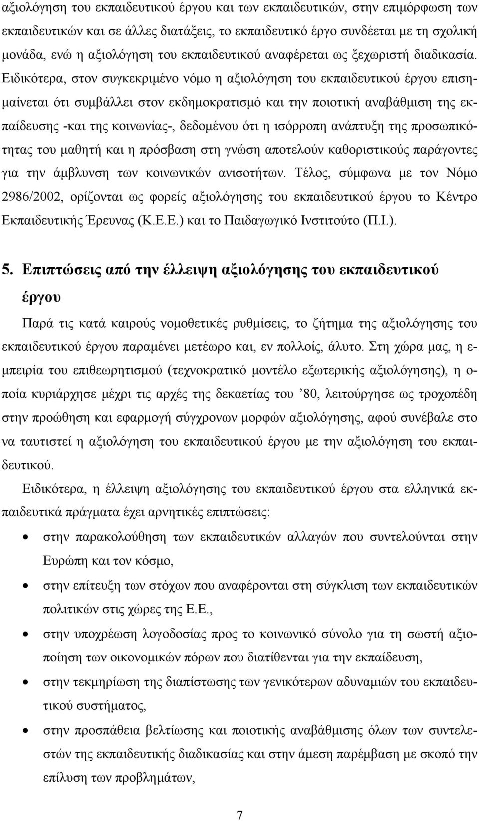 Ειδικότερα, στον συγκεκριμένο νόμο η αξιολόγηση του εκπαιδευτικού έργου επισημαίνεται ότι συμβάλλει στον εκδημοκρατισμό και την ποιοτική αναβάθμιση της εκπαίδευσης -και της κοινωνίας-, δεδομένου ότι