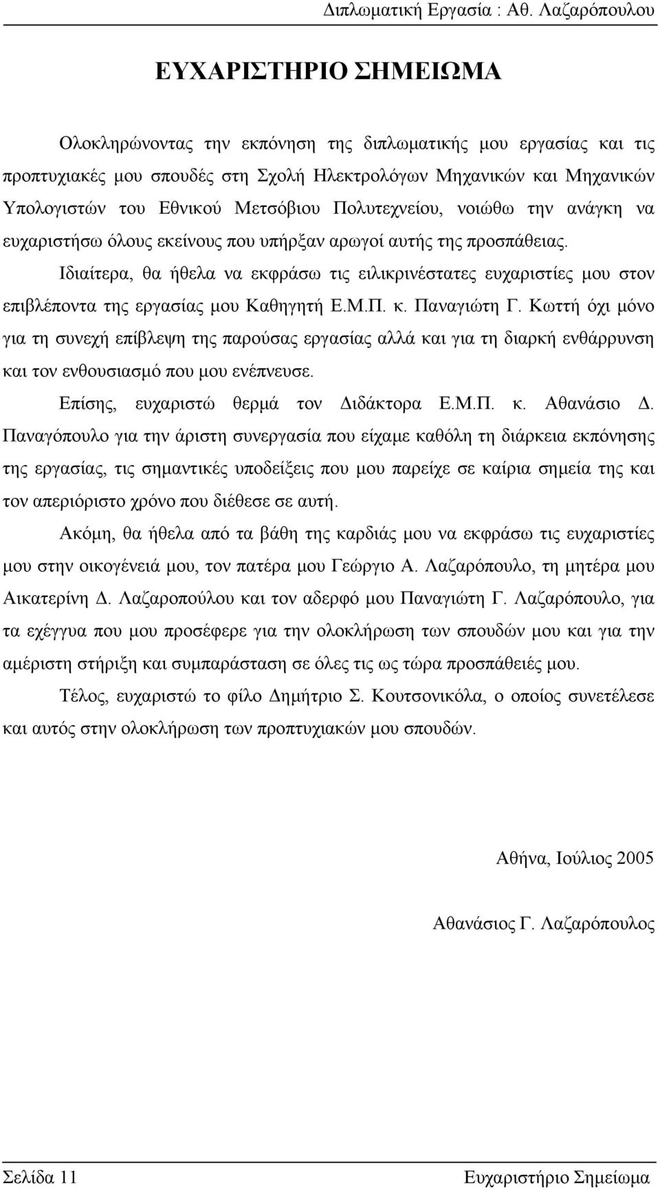 Ιδιαίτερα, θα ήθελα να εκφράσω τις ειλικρινέστατες ευχαριστίες μου στον επιβλέποντα της εργασίας μου Καθηγητή Ε.Μ.Π. κ. Παναγιώτη Γ.