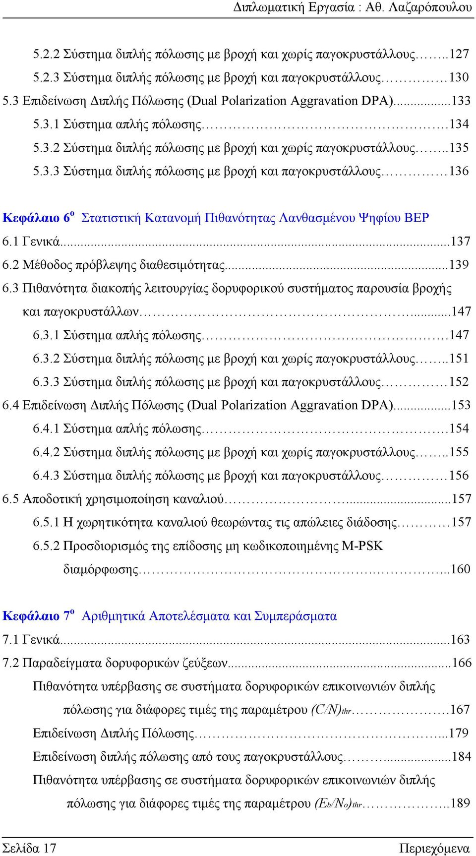 1 Γενικά...137 6. Μέθοδος πρόβλεψης διαθεσιμότητας...139 6.3 Πιθανότητα διακοπής λειτουργίας δορυφορικού συστήματος παρουσία βροχής και παγοκρυστάλλων...147 6.3.1 Σύστημα απλής πόλωσης.147 6.3. Σύστημα διπλής πόλωσης με βροχή και χωρίς παγοκρυστάλλους.