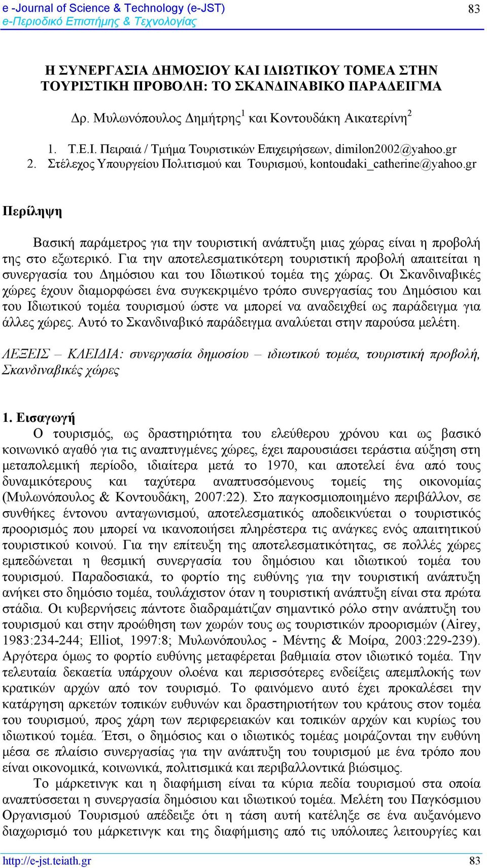 Στέλεχος Υπουργείου Πολιτισμού και Τουρισμού, kontoudaki_catherine@yahoo.gr Περίληψη Βασική παράμετρος για την τουριστική ανάπτυξη μιας χώρας είναι η προβολή της στο εξωτερικό.