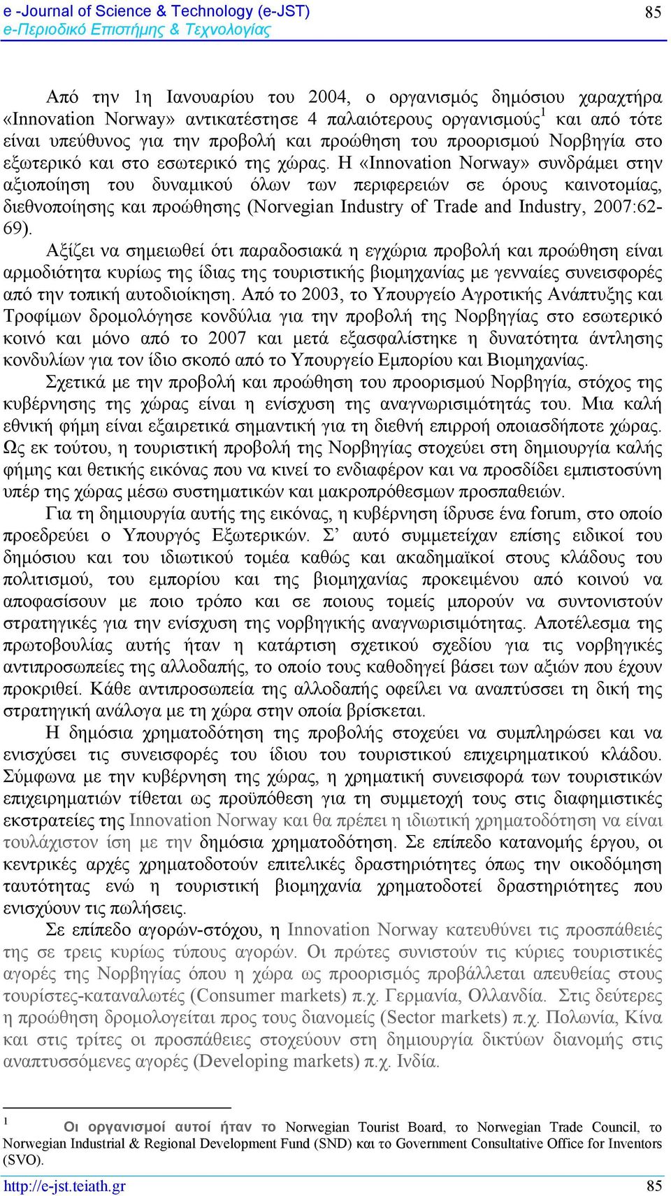 Η «Innovation Norway» συνδράμει στην αξιοποίηση του δυναμικού όλων των περιφερειών σε όρους καινοτομίας, διεθνοποίησης και προώθησης (Norvegian Industry of Trade and Industry, 2007:62-69).