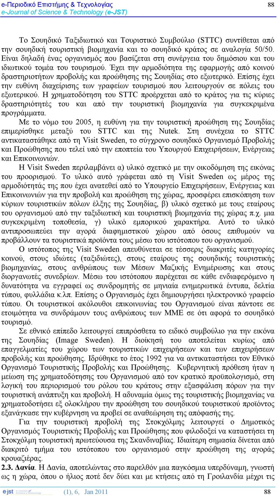 Έχει την αρμοδιότητα της εφαρμογής από κοινού δραστηριοτήτων προβολής και προώθησης της Σουηδίας στο εξωτερικό.