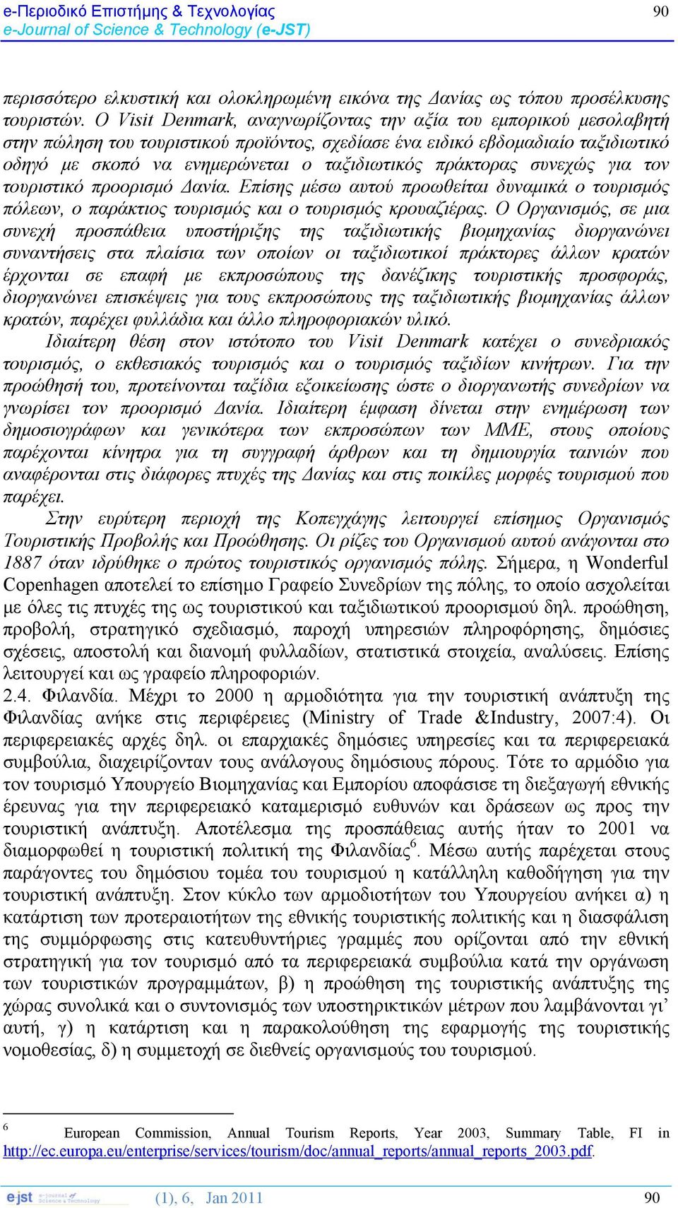 πράκτορας συνεχώς για τον τουριστικό προορισμό Δανία. Επίσης μέσω αυτού προωθείται δυναμικά ο τουρισμός πόλεων, ο παράκτιος τουρισμός και ο τουρισμός κρουαζιέρας.