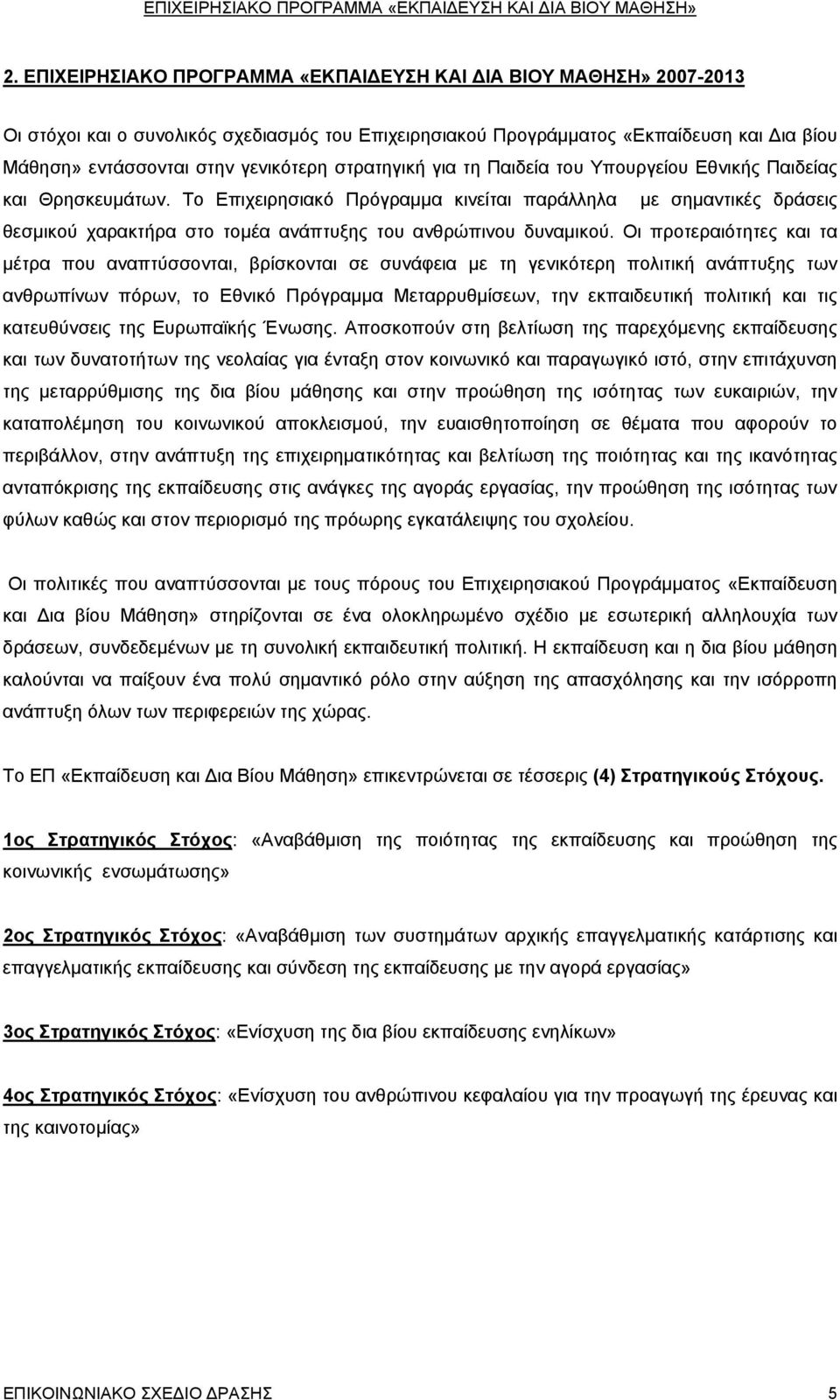 Το Επιχειρησιακό Πρόγραμμα κινείται παράλληλα με σημαντικές δράσεις θεσμικού χαρακτήρα στο τομέα ανάπτυξης του ανθρώπινου δυναμικού.