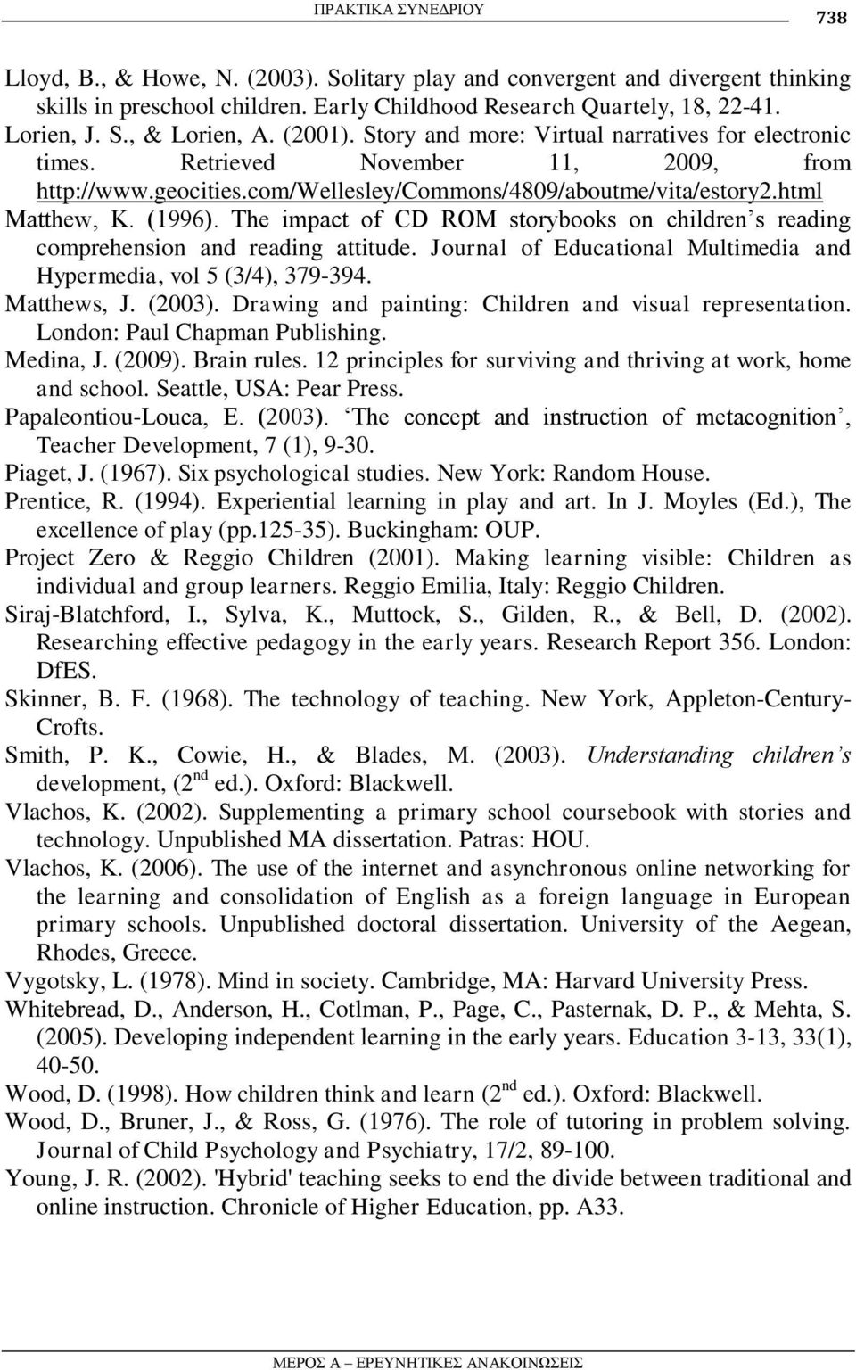 The impact of CD ROM storybooks on children s reading comprehension and reading attitude. Journal of Educational Multimedia and Hypermedia, vol 5 (3/4), 379-394. Matthews, J. (2003).