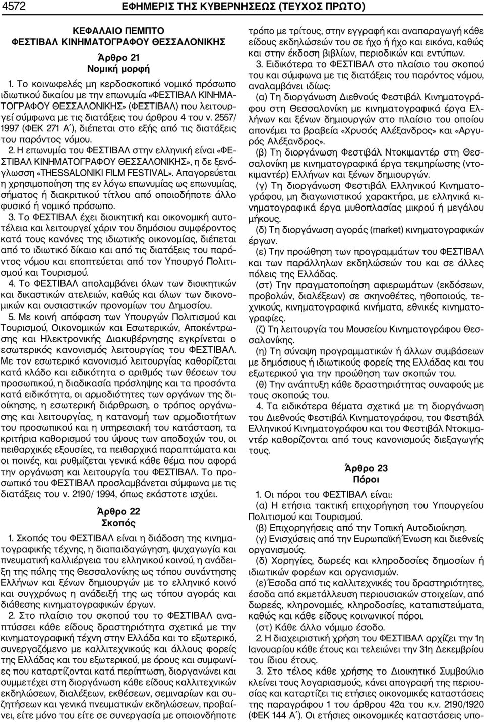 2557/ 1997 (ΦΕΚ 271 Α ), διέπεται στο εξής από τις διατάξεις του παρόντος νόμου. 2. Η επωνυμία του ΦΕΣΤΙΒΑΛ στην ελληνική είναι «ΦΕ ΣΤΙΒΑΛ ΚΙΝΗΜΑΤΟΓΡΑΦΟΥ ΘΕΣΣΑΛΟΝΙΚΗΣ», η δε ξενό γλωσση «THESSALONIKI FILM FESTIVAL».