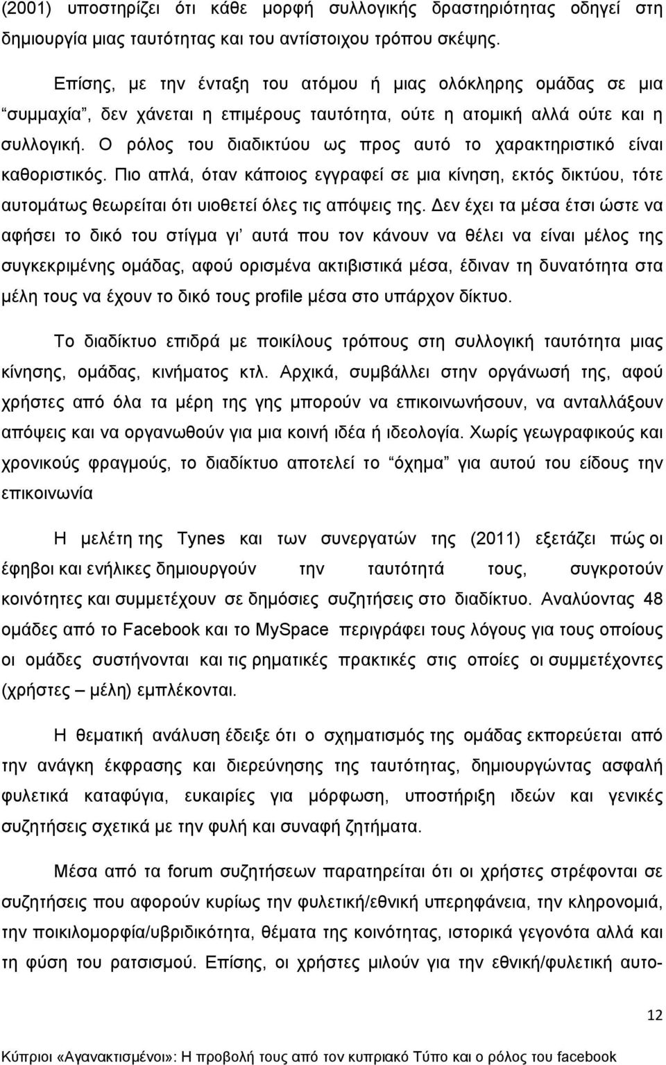 Ο ρόλος του διαδικτύου ως προς αυτό το χαρακτηριστικό είναι καθοριστικός. Πιο απλά, όταν κάποιος εγγραφεί σε μια κίνηση, εκτός δικτύου, τότε αυτομάτως θεωρείται ότι υιοθετεί όλες τις απόψεις της.