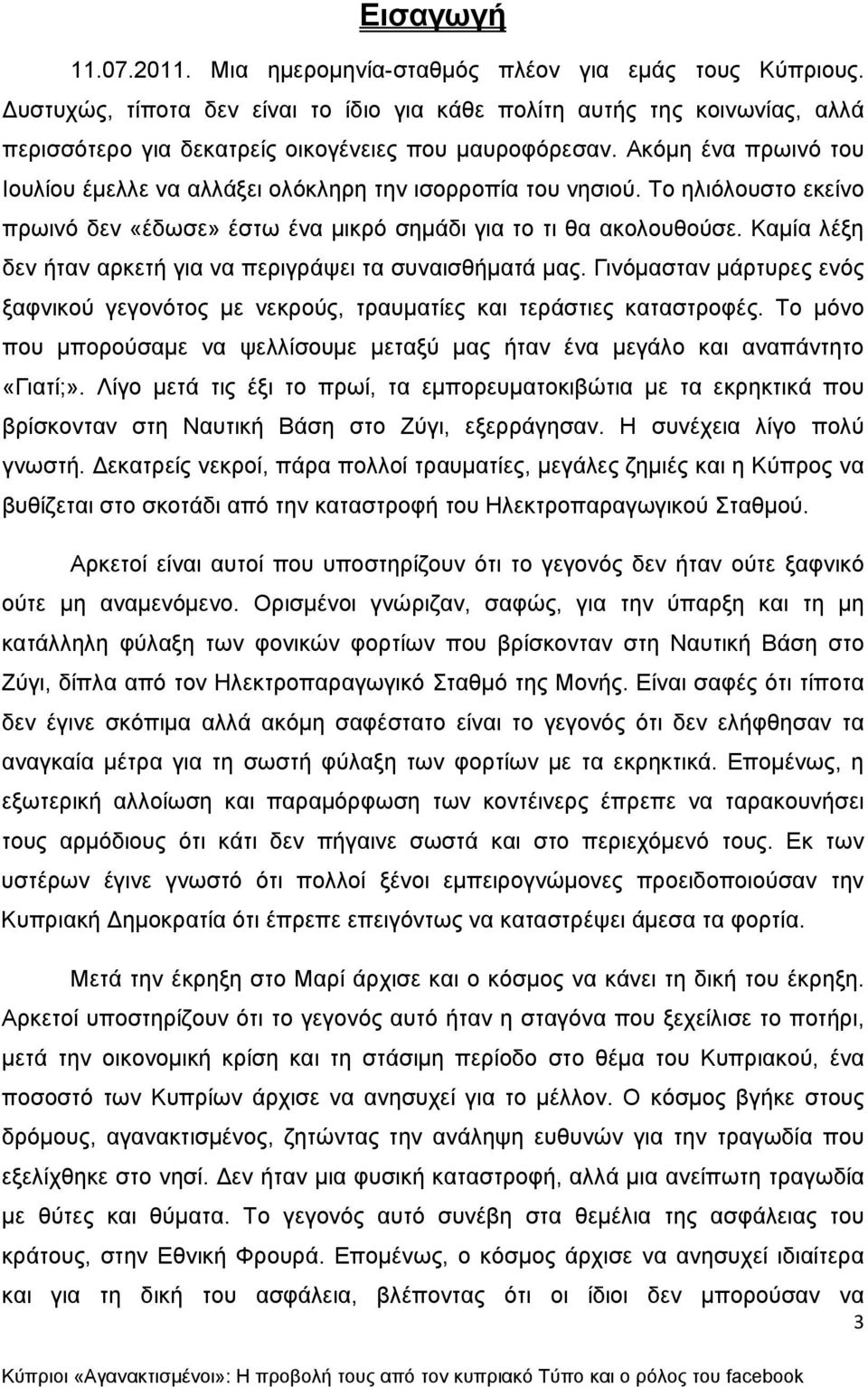 Ακόμη ένα πρωινό του Ιουλίου έμελλε να αλλάξει ολόκληρη την ισορροπία του νησιού. Το ηλιόλουστο εκείνο πρωινό δεν «έδωσε» έστω ένα μικρό σημάδι για το τι θα ακολουθούσε.