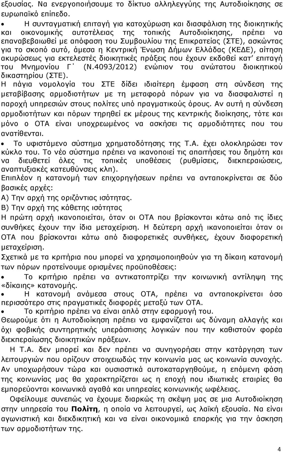 ασκώντας για το σκοπό αυτό, άµεσα η Κεντρική Ένωση ήµων Ελλάδας (ΚΕ Ε), αίτηση ακυρώσεως για εκτελεστές διοικητικές πράξεις που έχουν εκδοθεί κατ επιταγή του Μνηµονίου Γ (Ν.