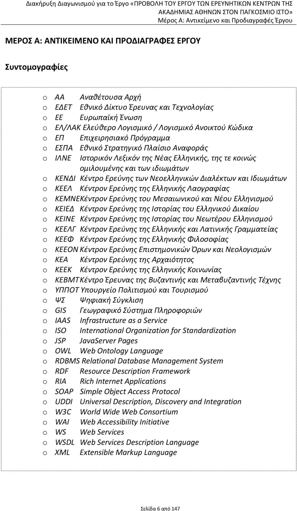 Νεοελληνικών Διαλέκτων και Ιδιωμάτων o ΚΕΕΛ Κέντρον Ερεύνης της Ελληνικής Λαογραφίας o ΚΕΜΝΕΚέντρον Ερεύνης του Μεσαιωνικού και Νέου Ελληνισμού o ΚΕΙΕΔ Κέντρον Ερεύνης της Ιστορίας του Ελληνικού