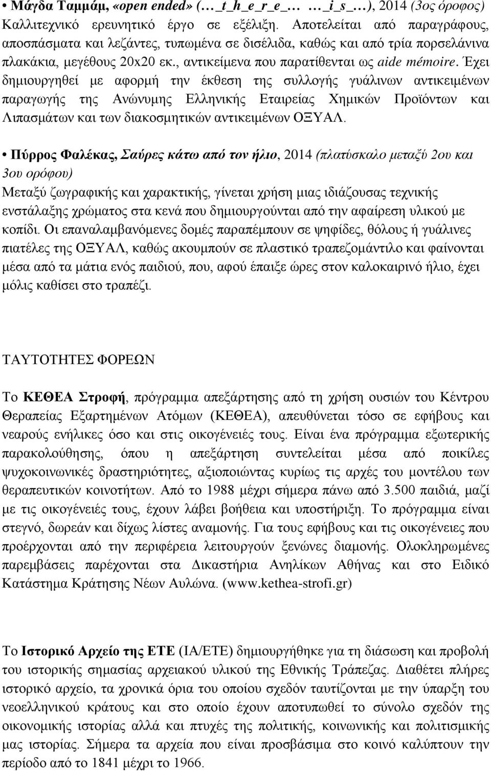 Έχει δημιουργηθεί με αφορμή την έκθεση της συλλογής γυάλινων αντικειμένων παραγωγής της Ανώνυμης Ελληνικής Εταιρείας Χημικών Προϊόντων και Λιπασμάτων και των διακοσμητικών αντικειμένων ΟΞΥΑΛ.