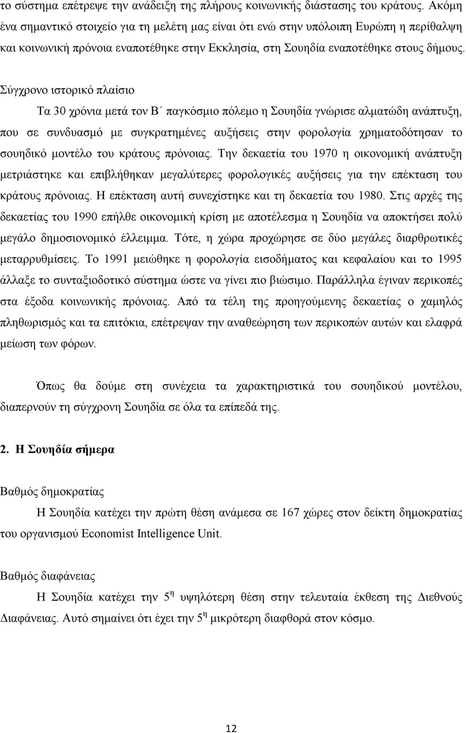 Σύγχρονο ιστορικό πλαίσιο Τα 30 χρόνια µετά τον Β παγκόσµιο πόλεµο η Σουηδία γνώρισε αλµατώδη ανάπτυξη, που σε συνδυασµό µε συγκρατηµένες αυξήσεις στην φορολογία χρηµατοδότησαν το σουηδικό µοντέλο