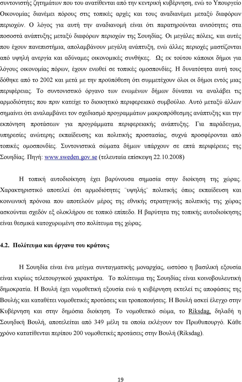 Οι µεγάλες πόλεις, και αυτές που έχουν πανεπιστήµια, απολαµβάνουν µεγάλη ανάπτυξη, ενώ άλλες περιοχές µαστίζονται από υψηλή ανεργία και αδύναµες οικονοµικές συνθήκες.