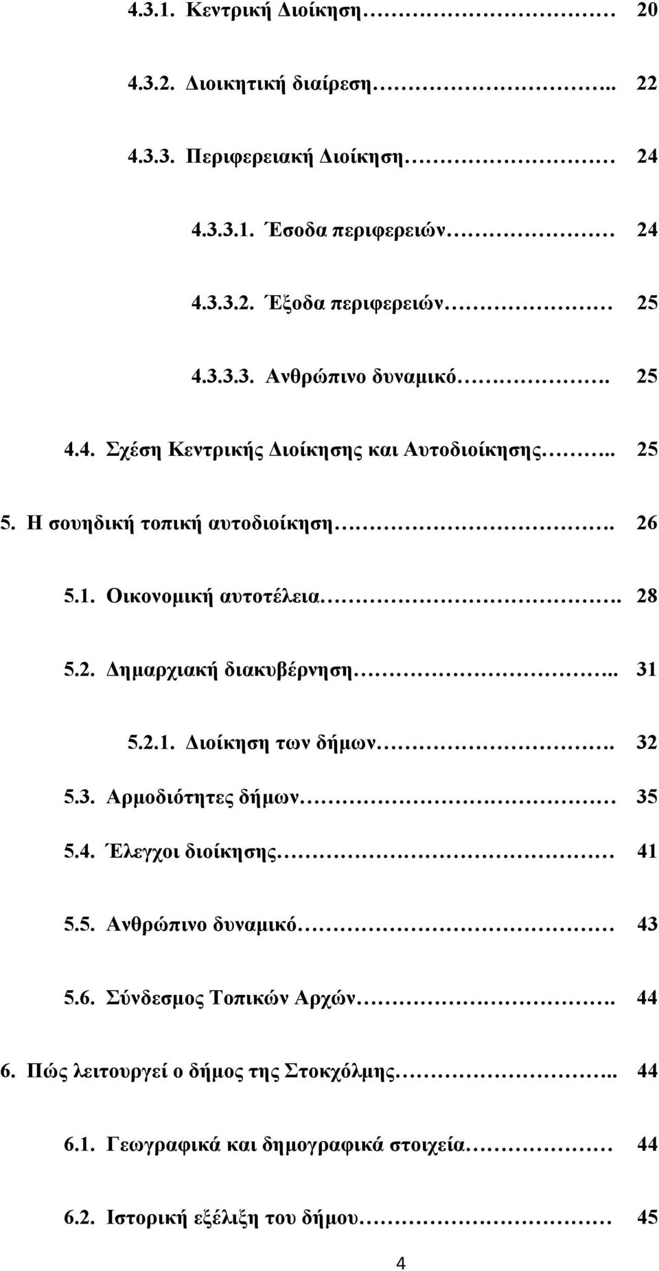 28 5.2. ηµαρχιακή διακυβέρνηση.. 31 5.2.1. ιοίκηση των δήµων. 32 5.3. Αρµοδιότητες δήµων 35 5.4. Έλεγχοι διοίκησης 41 5.5. Ανθρώπινο δυναµικό 43 5.6.