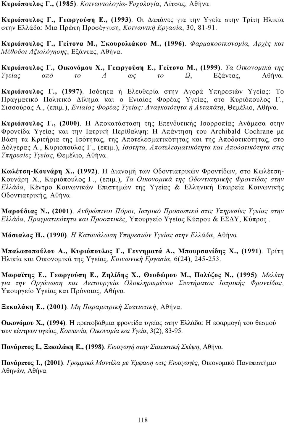 Φαρµακοοικονοµία, Αρχές και Μέθοδοι Αξιολόγησης, Εξάντας, Αθήνα. Κυριόπουλος Γ., Οικονόµου Χ., Γεωργούση Ε., Γείτονα Μ., (1999). Τα Οικονοµικά της Υγείας από το Α ως το Ω, Εξάντας, Αθήνα.