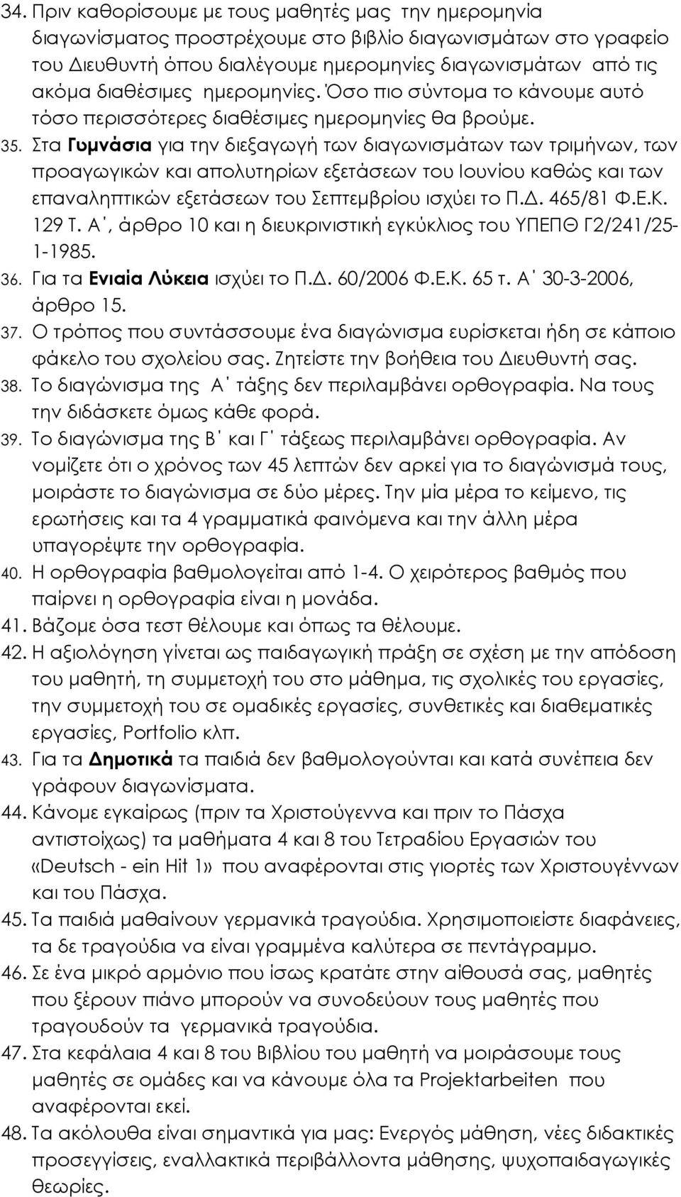 Στα Γυµνάσια για την διεξαγωγή των διαγωνισµάτων των τριµήνων, των προαγωγικών και απολυτηρίων εξετάσεων του Ιουνίου καθώς και των επαναληπτικών εξετάσεων του Σεπτεµβρίου ισχύει το Π.. 465/81 Φ.Ε.Κ.