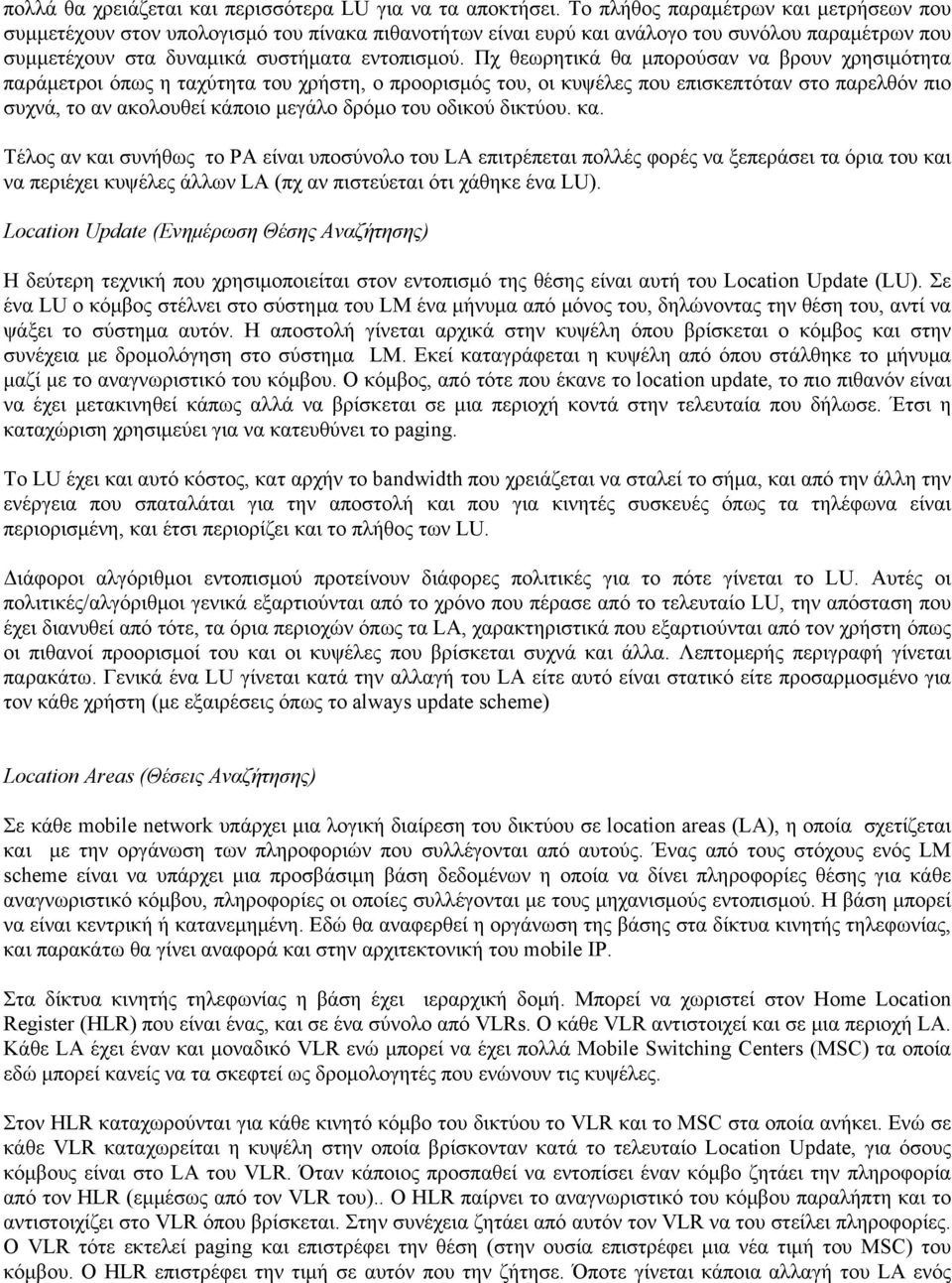 Πχ θεωρητικά θα μπορούσαν να βρουν χρησιμότητα παράμετροι όπως η ταχύτητα του χρήστη, ο προορισμός του, οι κυψέλες που επισκεπτόταν στο παρελθόν πιο συχνά, το αν ακολουθεί κάποιο μεγάλο δρόμο του