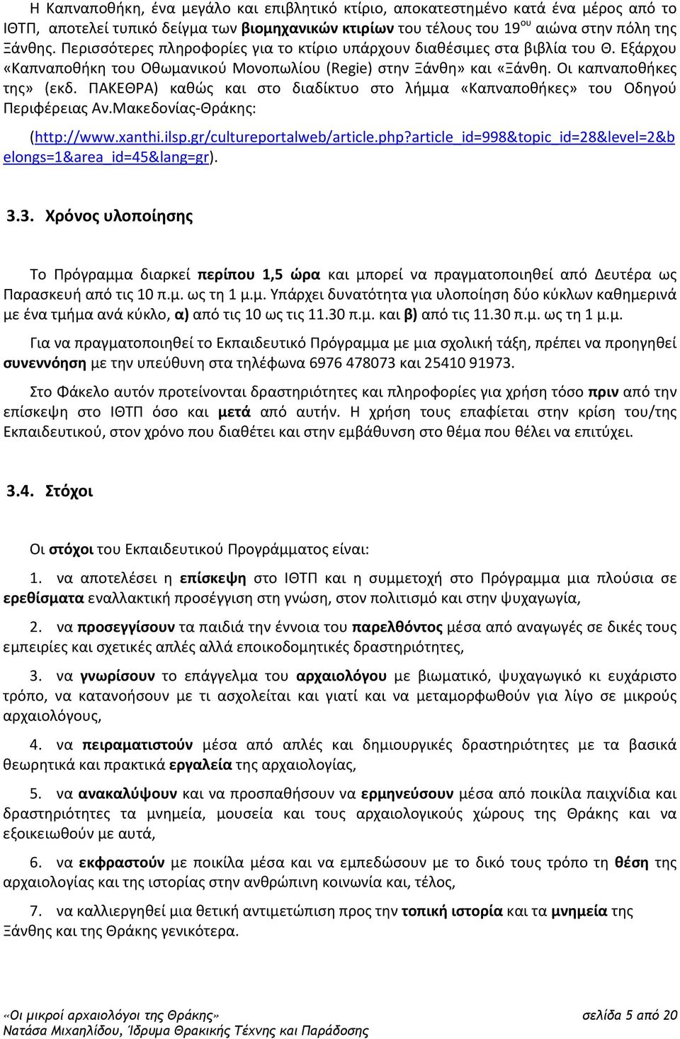 ΠΑΚΕΘΡΑ) καθώς και στο διαδίκτυο στο λήμμα «Καπναποθήκες» του Οδηγού Περιφέρειας Αν.Μακεδονίας-Θράκης: (http://www.xanthi.ilsp.gr/cultureportalweb/article.php?