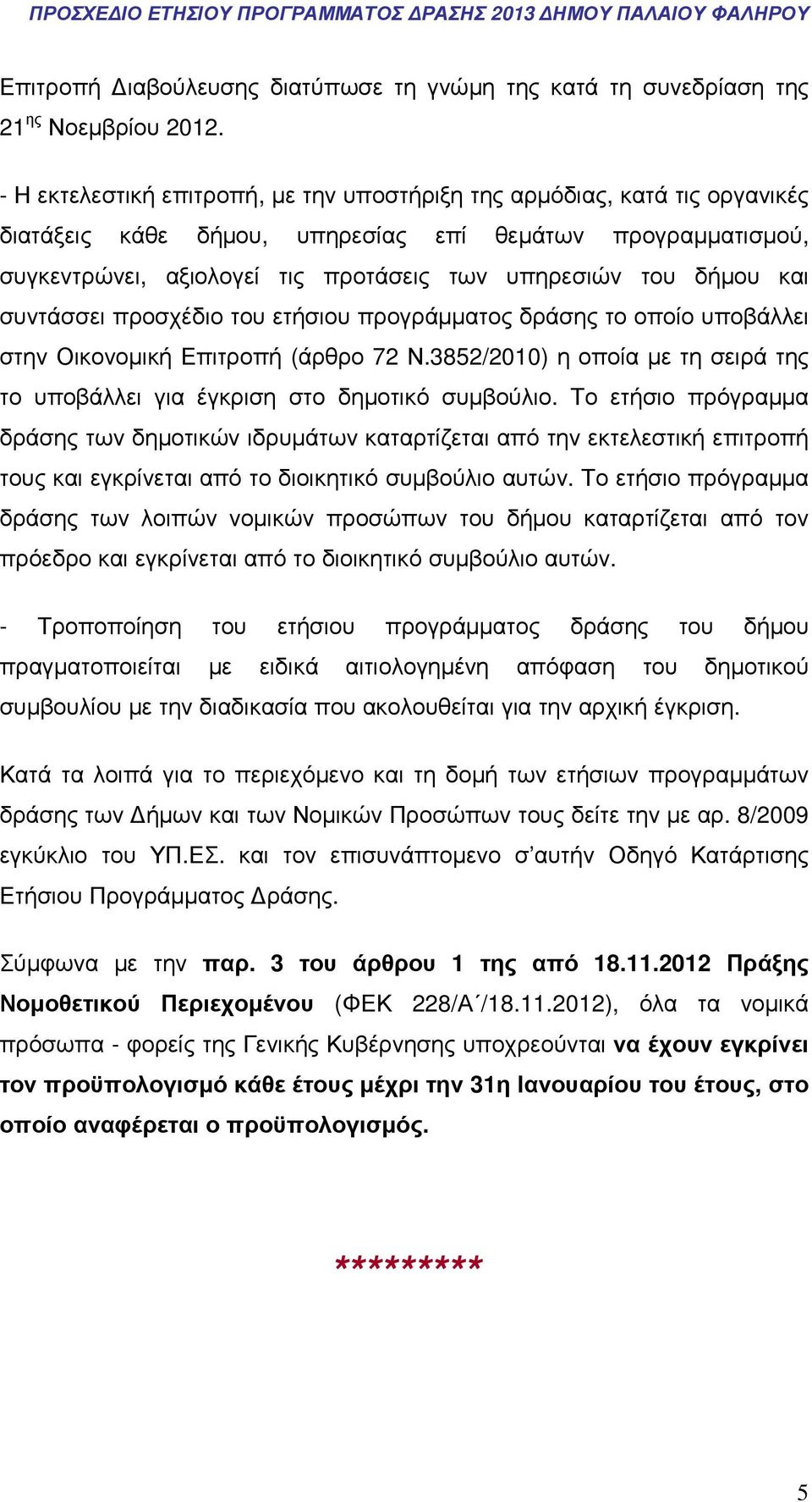 και συντάσσει προσχέδιο του ετήσιου προγράµµατος δράσης το οποίο υποβάλλει στην Οικονοµική Επιτροπή (άρθρο 72 Ν.3852/2010) η οποία µε τη σειρά της το υποβάλλει για έγκριση στο δηµοτικό συµβούλιο.