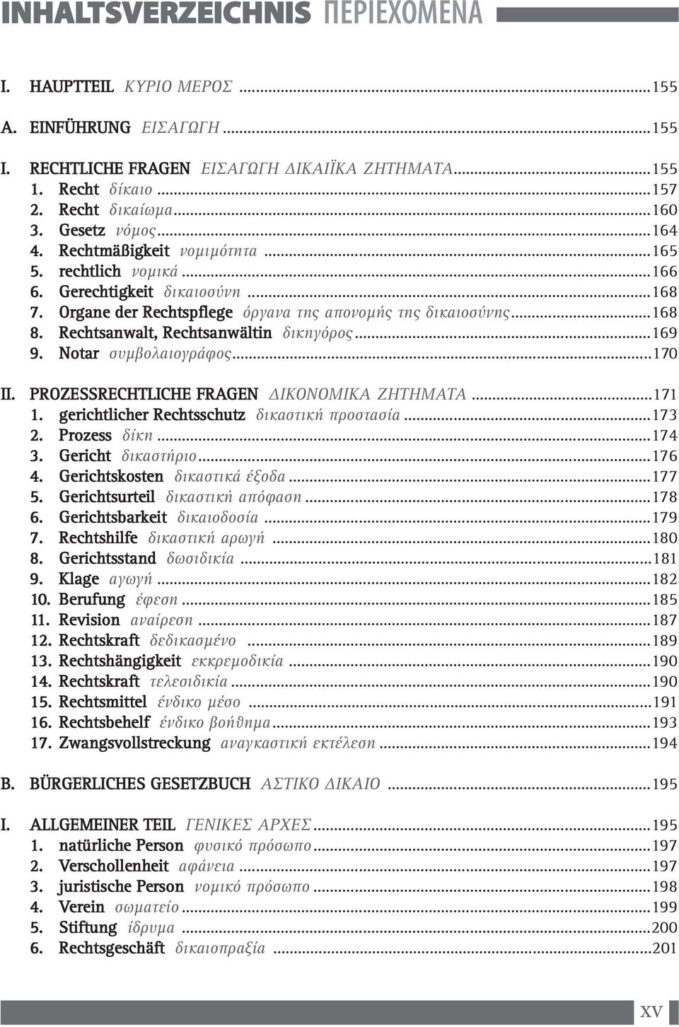 Rechtsanwalt, Rechtsanwältin δικηγόρος...169 9. Notar συµβολαιογράφος...170 II. PROZESSRECHTLICHE FRAGEN ΙΚΟΝΟΜΙΚΑ ΖΗΤΗΜΑΤΑ...171 1. gerichtlicher Rechtsschutz δικαστική προστασία...173 2.