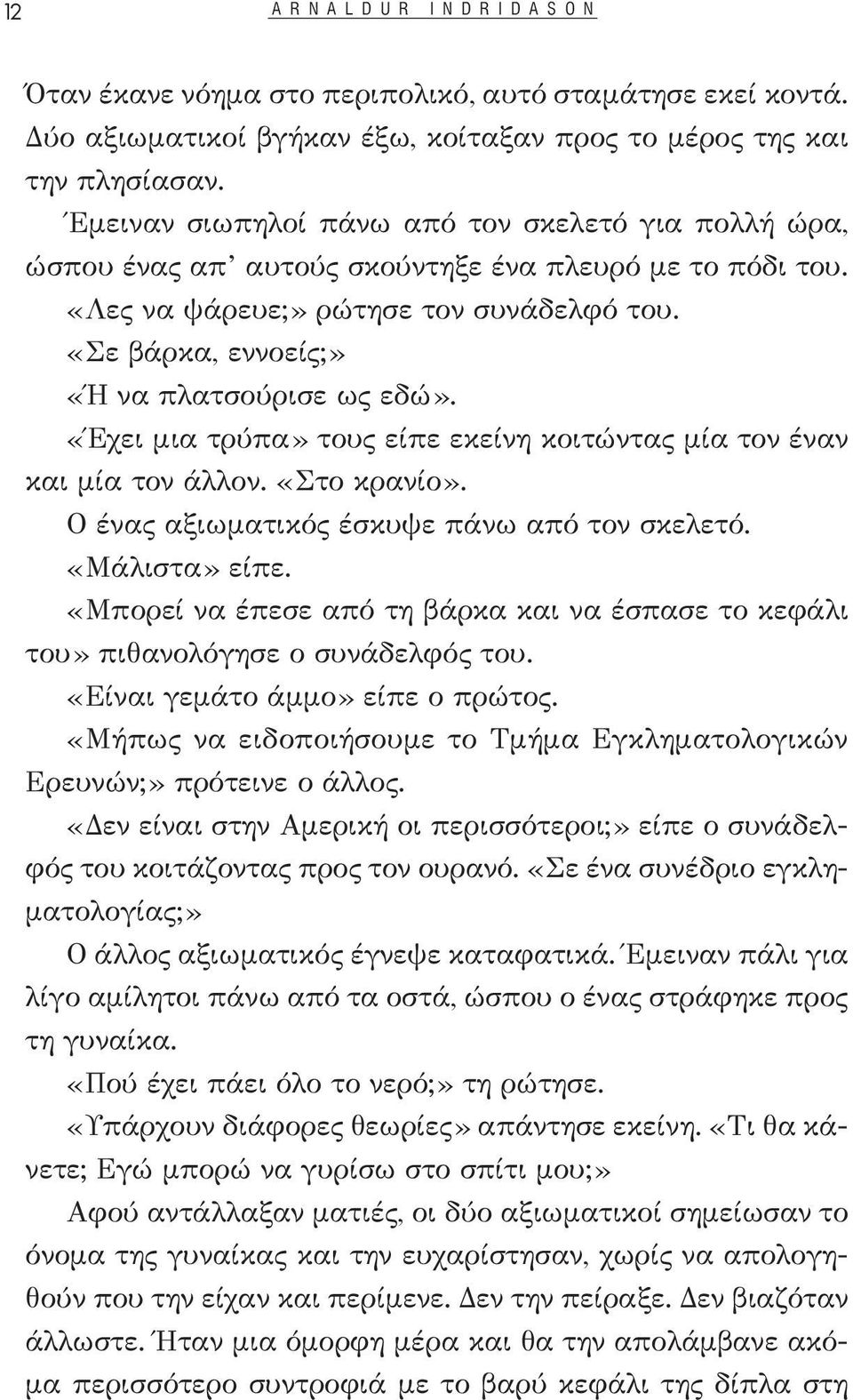 «Σε βάρκα, εννοείς;» «Ή να πλατσούρισε ως εδώ». «Έχει μια τρύπα» τους είπε εκείνη κοιτώντας μία τον έναν και μία τον άλλον. «Στο κρανίο». Ο ένας αξιωματικός έσκυψε πάνω από τον σκελετό.