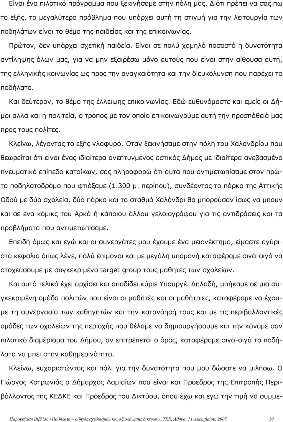 Είναι σε πολύ χαμηλό ποσοστό η δυνατότητα αντίληψης όλων μας, για να μην εξαιρέσω μόνο αυτούς που είναι στην αίθουσα αυτή, της ελληνικής κοινωνίας ως προς την αναγκαιότητα και την διευκόλυνση που