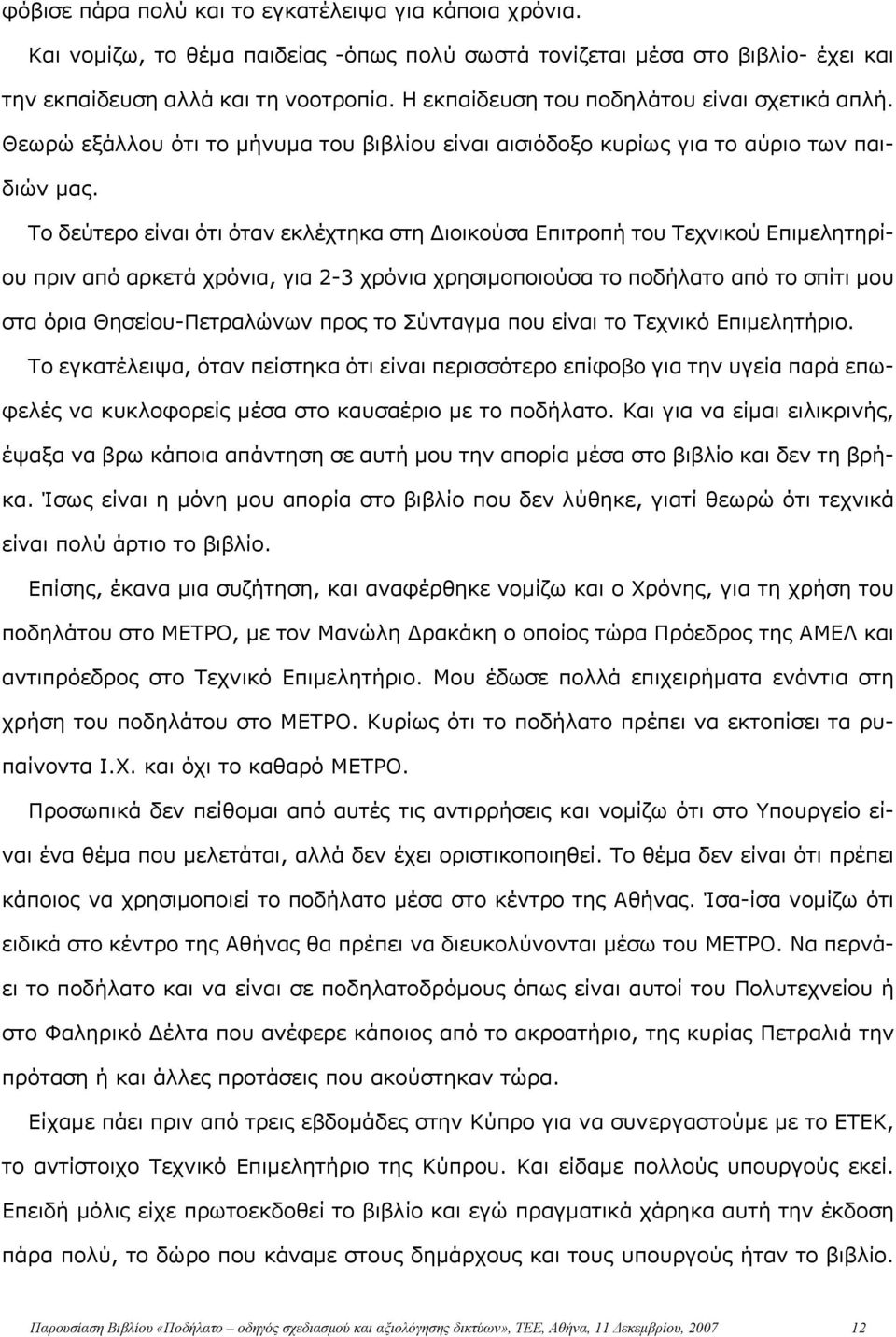 Το δεύτερο είναι ότι όταν εκλέχτηκα στη Διοικούσα Επιτροπή του Τεχνικού Επιμελητηρίου πριν από αρκετά χρόνια, για 2-3 χρόνια χρησιμοποιούσα το ποδήλατο από το σπίτι μου στα όρια Θησείου-Πετραλώνων