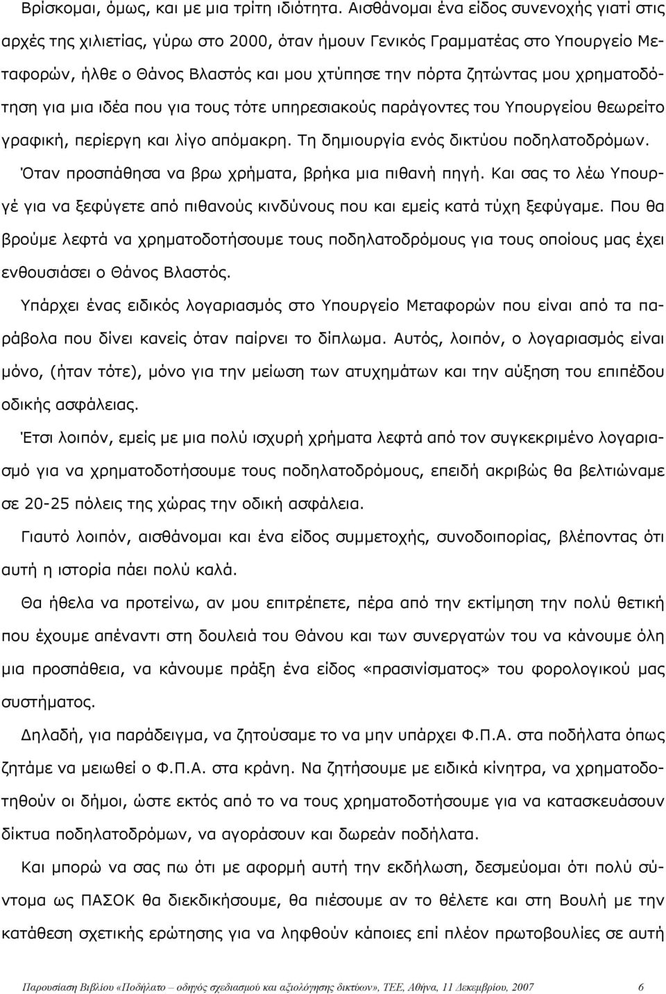 χρηματοδότηση για μια ιδέα που για τους τότε υπηρεσιακούς παράγοντες του Υπουργείου θεωρείτο γραφική, περίεργη και λίγο απόμακρη. Τη δημιουργία ενός δικτύου ποδηλατοδρόμων.