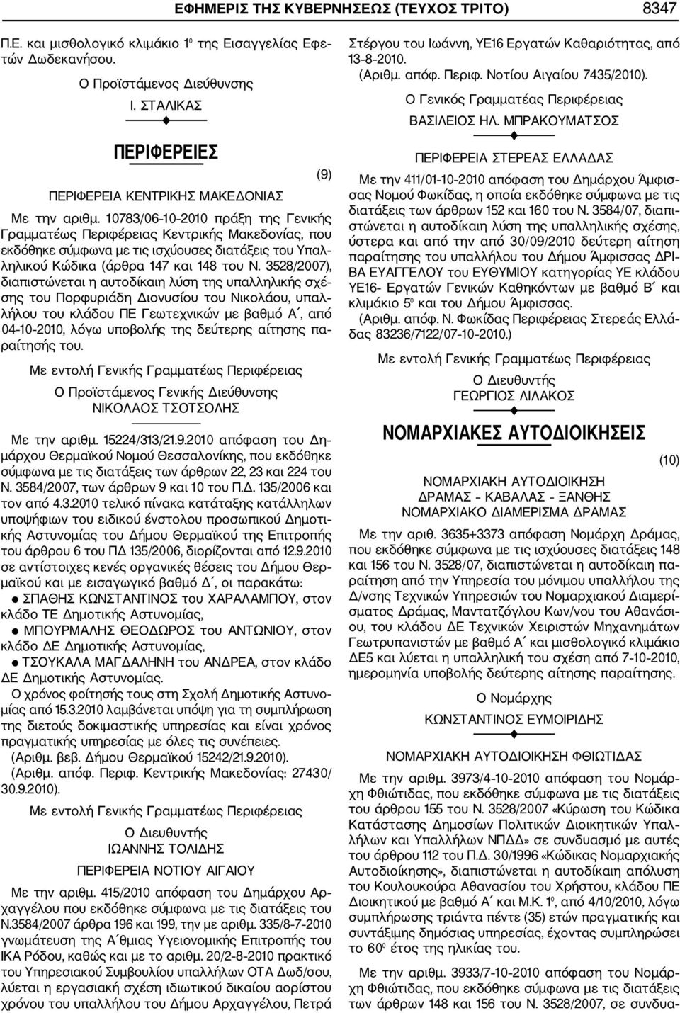 3528/2007), διαπιστώνεται η αυτοδίκαιη λύση της υπαλληλικής σχέ σης του Πορφυριάδη Διονυσίου του Νικολάου, υπαλ λήλου του κλάδου ΠΕ Γεωτεχνικών με βαθμό Α, από 04 10 2010, λόγω υποβολής της δεύτερης