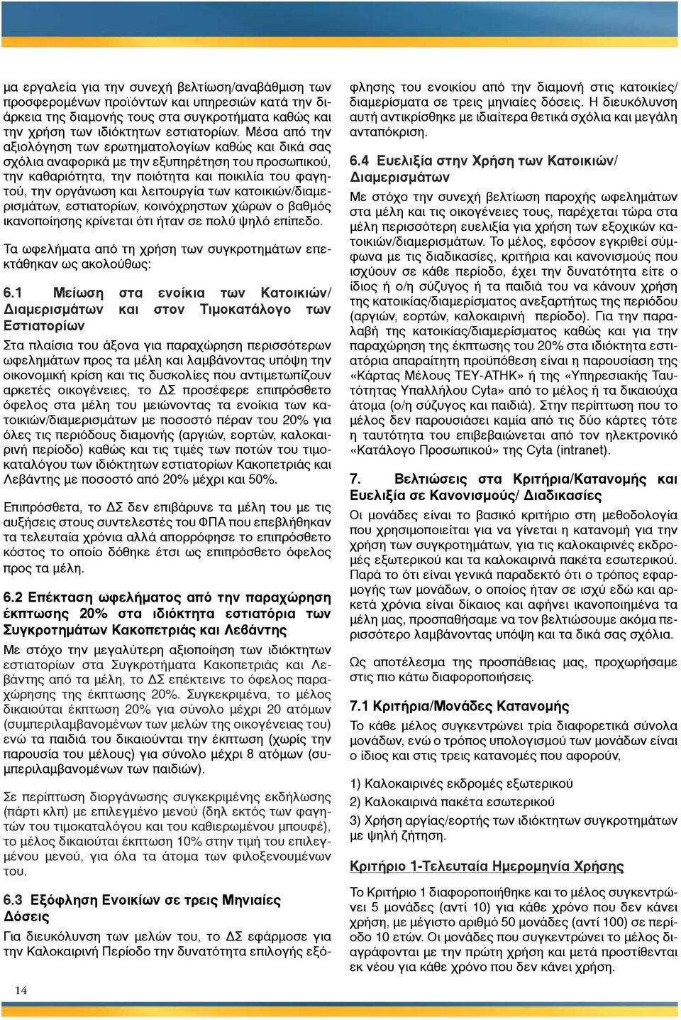 των κατοικιών/διαμερισμάτων, εστιατορίων, κοινόχρηστων χώρων ο βαθμός ικανοποίησης κρίνεται ότι ήταν σε πολύ ψηλό επίπεδο. Τα ωφελήματα από τη χρήση των συγκροτημάτων επεκτάθηκαν ως ακολούθως: 6.