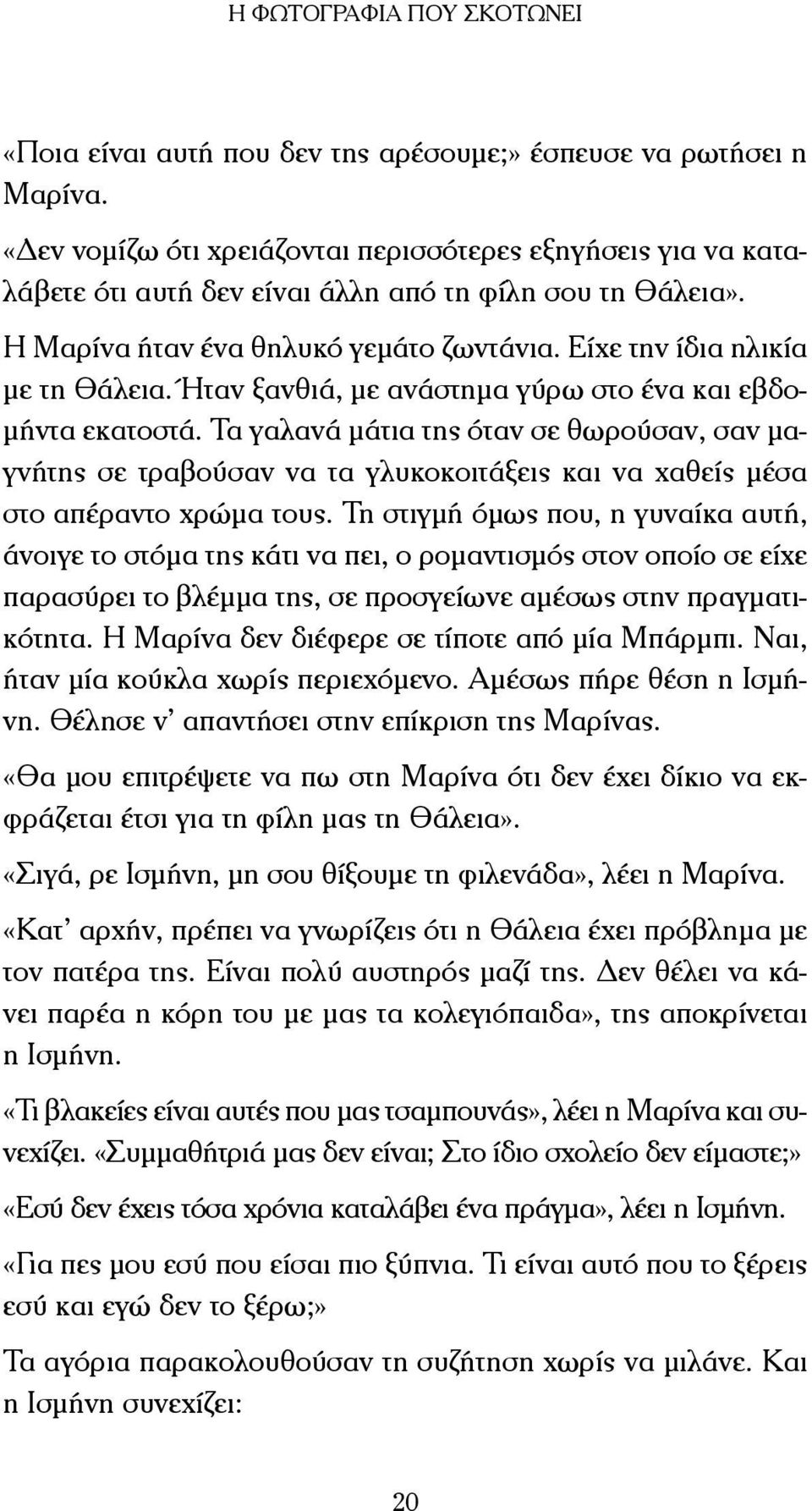 Ήταν ξανθιά, µε ανάστηµα γύρω στο ένα και εβδο- µήντα εκατοστά. Τα γαλανά µάτια της όταν σε θωρούσαν, σαν µαγνήτης σε τραβούσαν να τα γλυκοκοιτάξεις και να χαθείς µέσα στο απέραντο χρώµα τους.