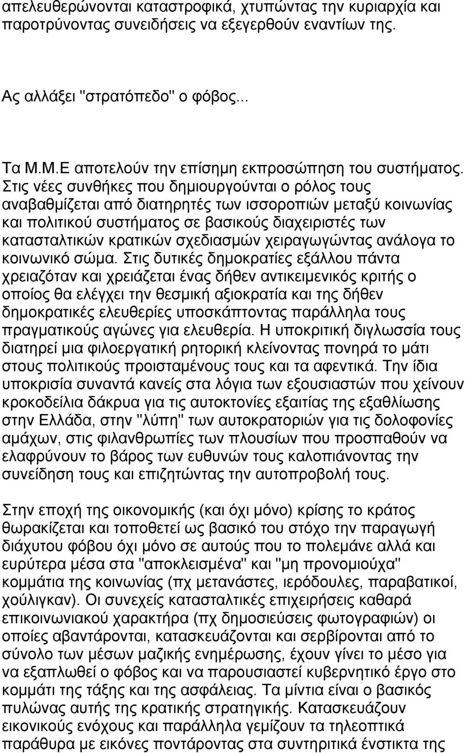 Στις νέες συνθήκες που δημιουργούνται ο ρόλος τους αναβαθμίζεται από διατηρητές των ισσοροπιών μεταξύ κοινωνίας και πολιτικού συστήματος σε βασικούς διαχειριστές των κατασταλτικών κρατικών σχεδιασμών