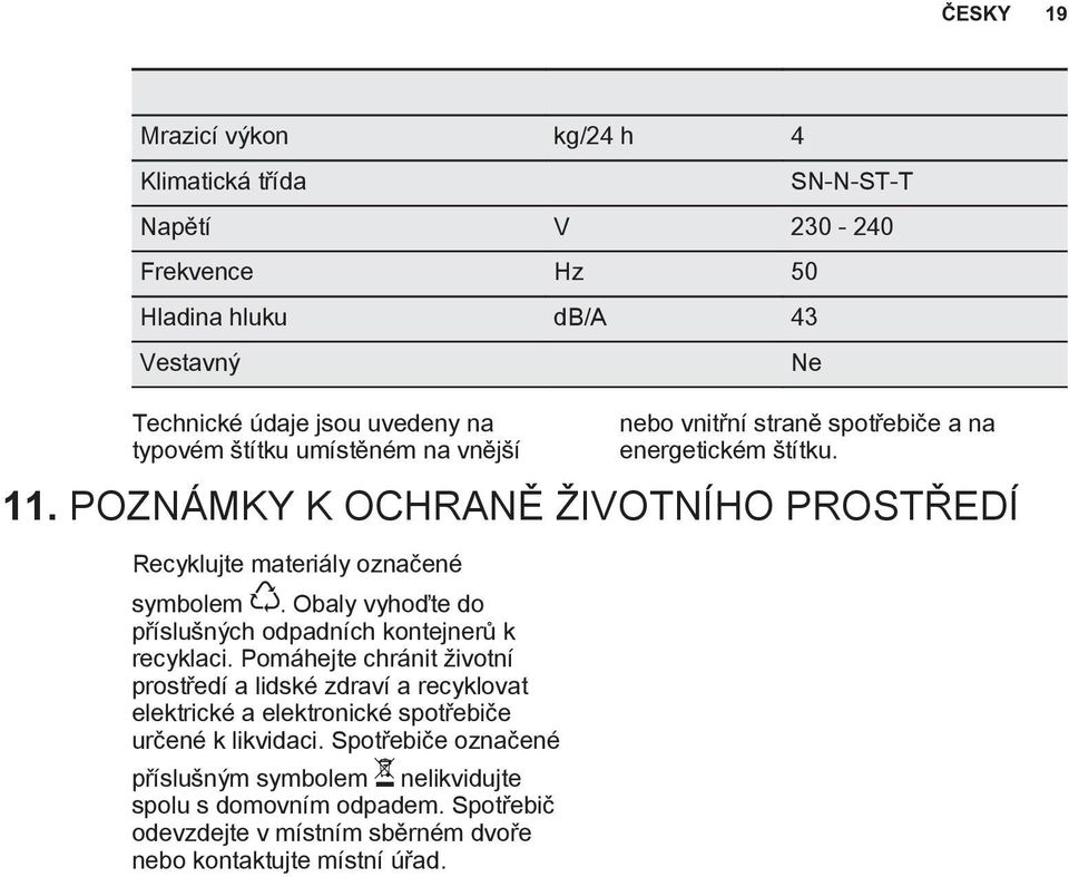 Obaly vyhoďte do příslušných odpadních kontejnerů k recyklaci.