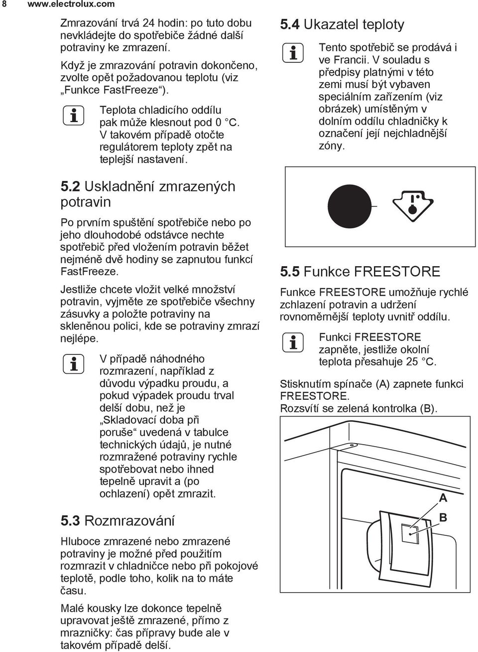 V takovém případě otočte regulátorem teploty zpět na teplejší nastavení. 5.