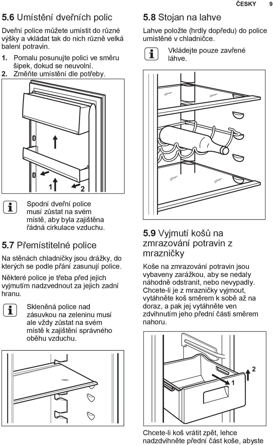 ČESKY 9 1 2 Spodní dveřní police musí zůstat na svém místě, aby byla zajištěna řádná cirkulace vzduchu. 5.