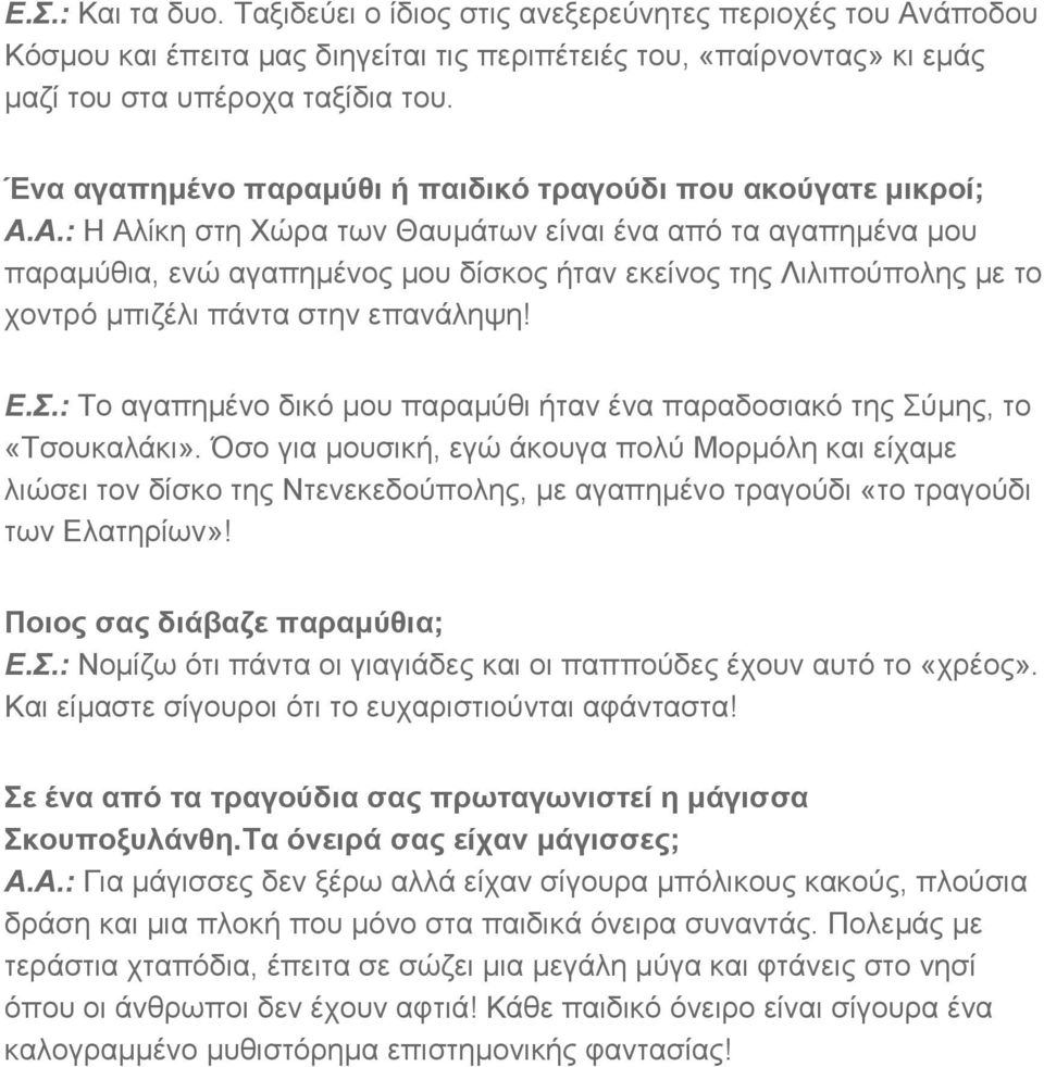 Α.: Η Αλίκη στη Χώρα των Θαυμάτων είναι ένα από τα αγαπημένα μου παραμύθια, ενώ αγαπημένος μου δίσκος ήταν εκείνος της Λιλιπούπολης με το χοντρό μπιζέλι πάντα στην επανάληψη! Ε.Σ.