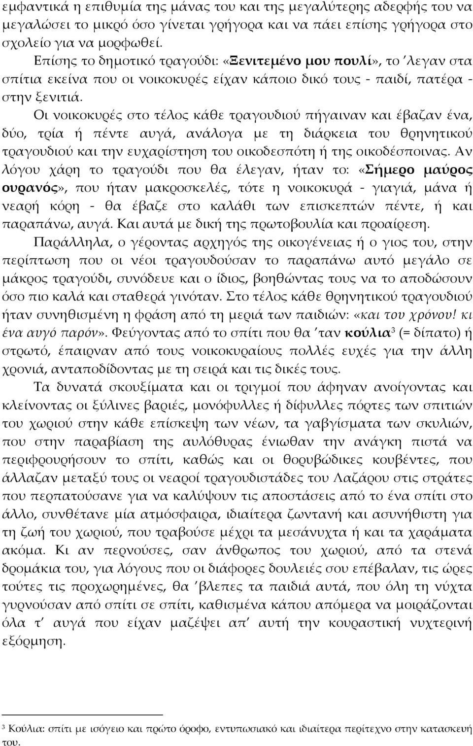 Οι νοικοκυρές στο τέλος κάθε τραγουδιού πήγαιναν και έβαζαν ένα, δύο, τρία ή πέντε αυγά, ανάλογα με τη διάρκεια του θρηνητικού τραγουδιού και την ευχαρίστηση του οικοδεσπότη ή της οικοδέσποινας.