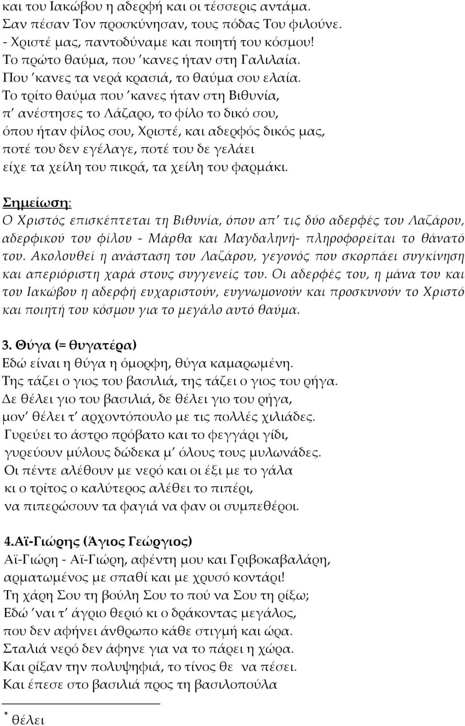 Το τρίτο θαύμα που κανες ήταν στη Βιθυνία, π ανέστησες το Λάζαρο, το φίλο το δικό σου, όπου ήταν φίλος σου, Χριστέ, και αδερφός δικός μας, ποτέ του δεν εγέλαγε, ποτέ του δε γελάει είχε τα χείλη του