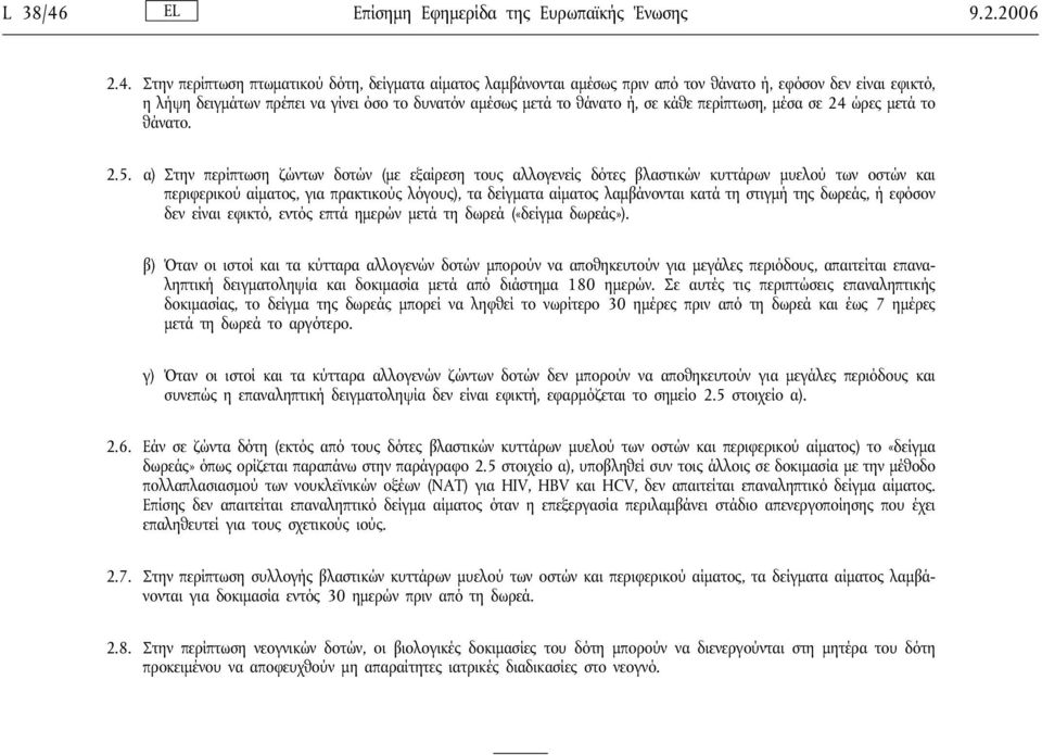 Στην περίπτωση πτωματικού δότη, δείγματα αίματος λαμβάνονται αμέσως πριν από τον θάνατο ή, εφόσον δεν είναι εφικτό, η λήψη δειγμάτων πρέπει να γίνει όσο το δυνατόν αμέσως μετά το θάνατο ή, σε κάθε