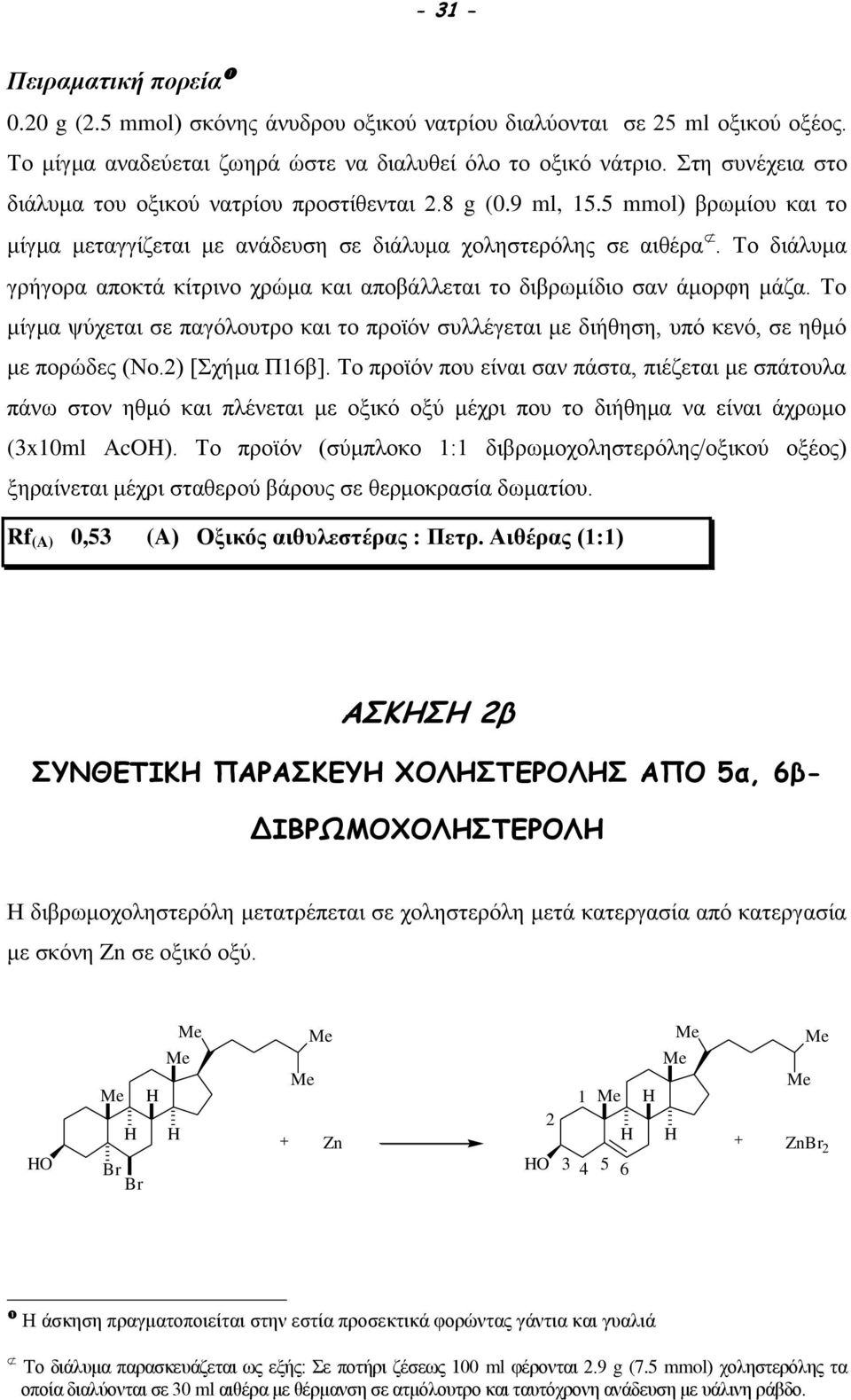 Το διάλυμα γρήγορα αποκτά κίτρινο χρώμα και αποβάλλεται το διβρωμίδιο σαν άμορφη μάζα. Το μίγμα ψύχεται σε παγόλουτρο και το προϊόν συλλέγεται με διήθηση, υπό κενό, σε ηθμό με πορώδες (Νο.