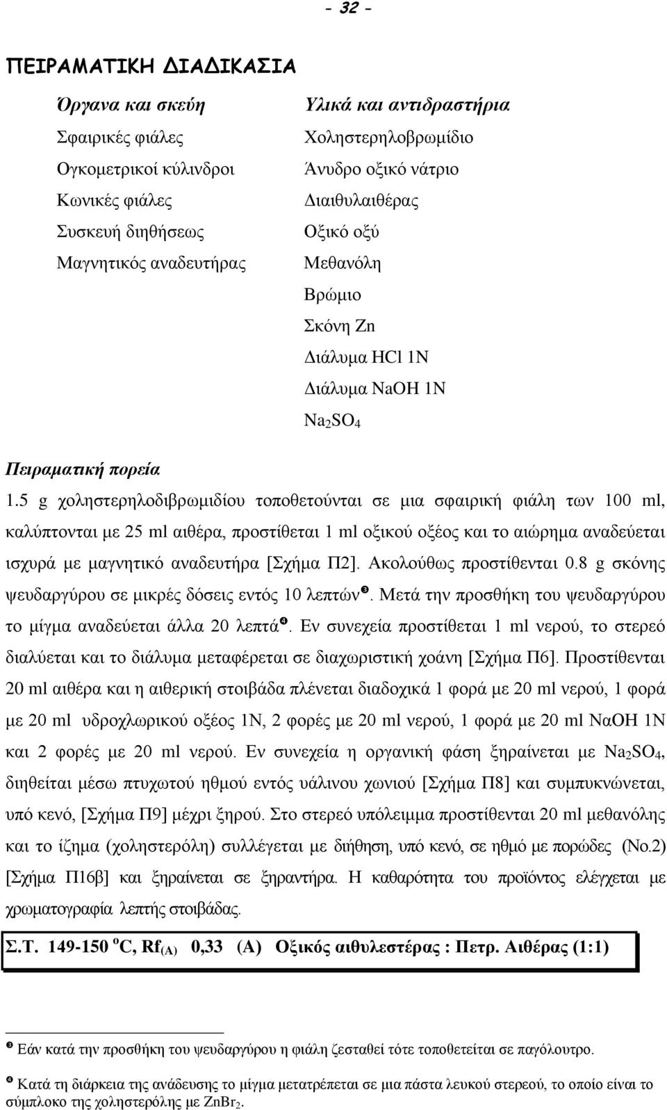 5 g χοληστερηλοδιβρωμιδίου τοποθετούνται σε μια σφαιρική φιάλη των 100 ml, καλύπτονται με 25 ml αιθέρα, προστίθεται 1 ml οξικού οξέος και το αιώρημα αναδεύεται ισχυρά με μαγνητικό αναδευτήρα [Σχήμα