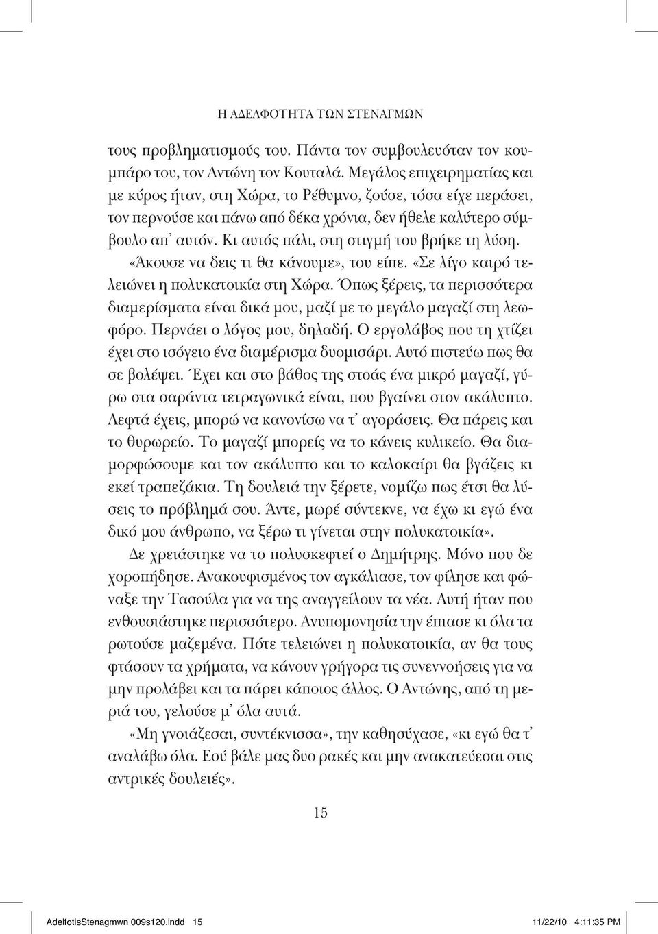 Κι αυτός πάλι, στη στιγμή του βρήκε τη λύση. «Άκουσε να δεις τι θα κάνουμε», του είπε. «Σε λίγο καιρό τελειώνει η πολυκατοικία στη Χώρα.