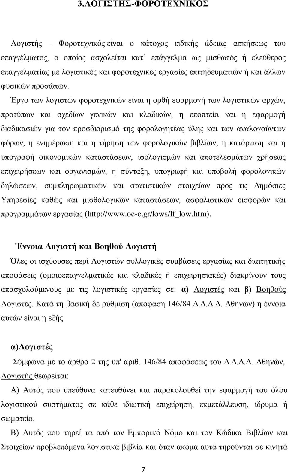 Έξγν ησλ ινγηζηψλ θνξνηερληθψλ είλαη ε νξζή εθαξκνγή ησλ ινγηζηηθψλ αξρψλ, πξνηχπσλ θαη ζρεδίσλ γεληθψλ θαη θιαδηθψλ, ε επνπηεία θαη ε εθαξκνγή δηαδηθαζηψλ γηα ηνλ πξνζδηνξηζκφ ηεο θνξνινγεηέαο χιεο