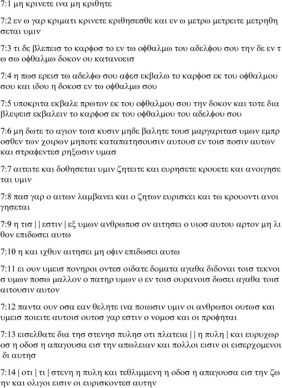 βλεψεισ εκβαλειν το καρφοσ εκ του οφθαλμου του αδελφου σου 7:6 μη δωτε το αγιον τοισ κυσιν μηδε βαλητε τουσ μαργαριτασ υμων εμπρ οσθεν των χοιρων μηποτε καταπατησουσιν αυτουσ εν τοισ ποσιν αυτων και