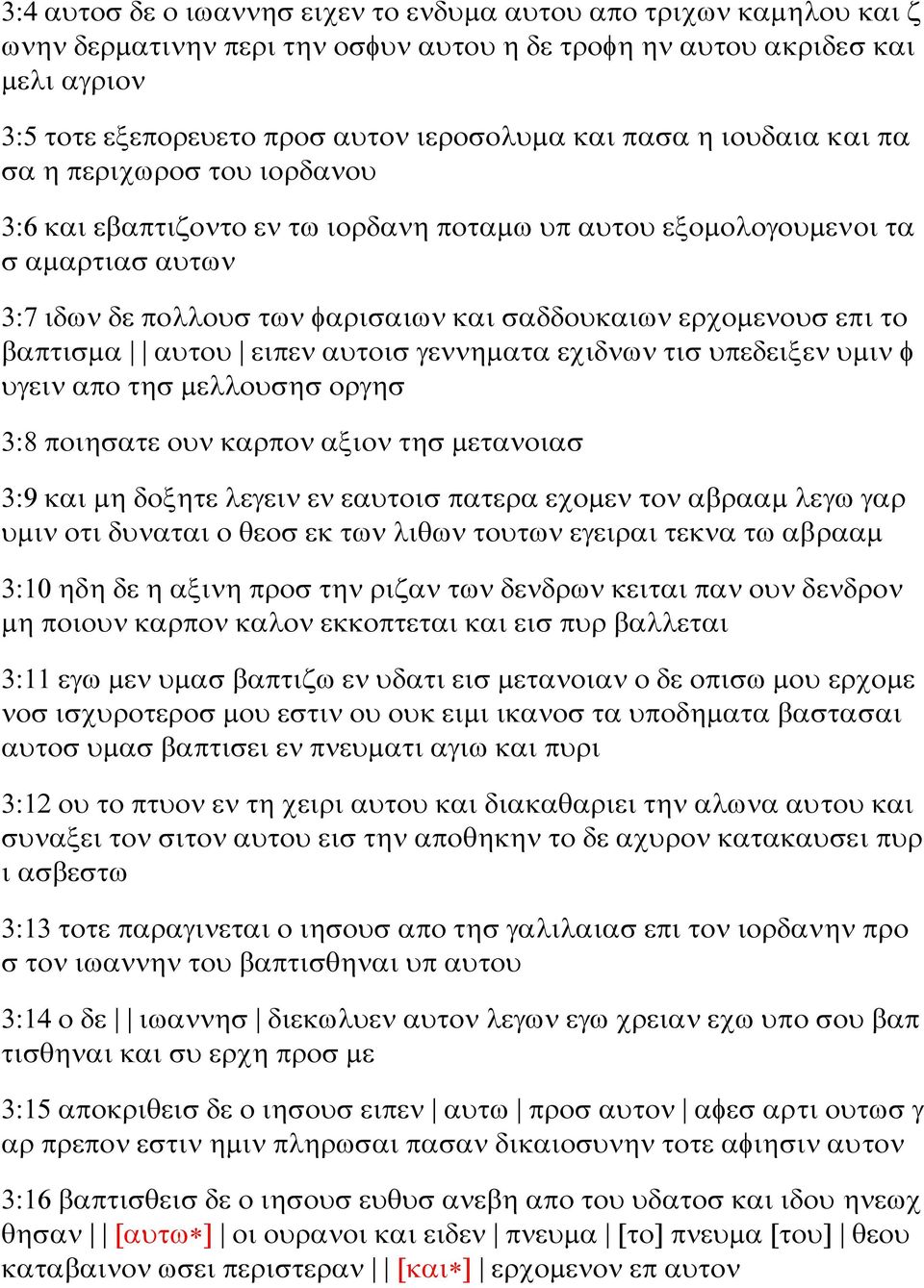 επι το βαπτισμα αυτου ειπεν αυτοισ γεννηματα εχιδνων τισ υπεδειξεν υμιν φ υγειν απο τησ μελλουσησ οργησ 3:8 ποιησατε ουν καρπον αξιον τησ μετανοιασ 3:9 και μη δοξητε λεγειν εν εαυτοισ πατερα εχομεν