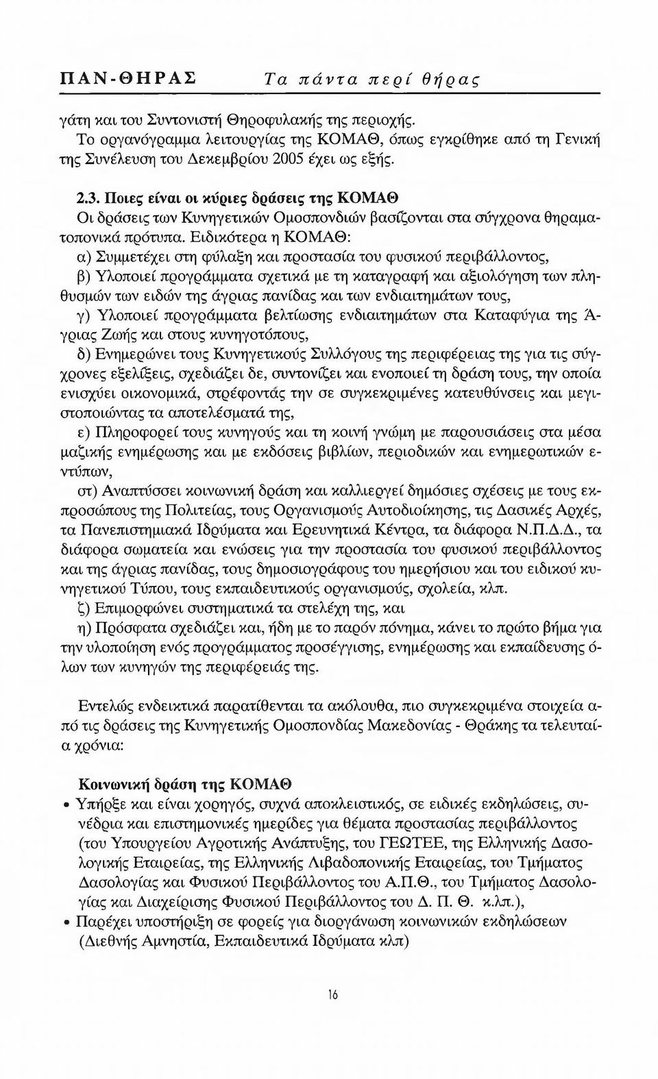 Ειδικότερα η ΚΟΜΑΘ: α) Συμμετέχει στη φύλαξη και προστασία του φυσικού περιβάλλοντος, β) Υλοποιεί προγράμματα σχετικά με τη καταγραφή και αξιολόγηση των πληθυσμών των ειδών της άγριας πανίδας και των