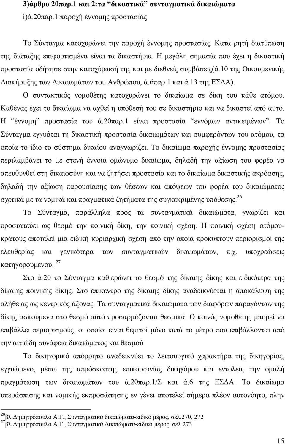 10 της Οικουµενικής ιακήρυξης των ικαιωµάτων του Ανθρώπου, ά.6παρ.1 και ά.13 της ΕΣ Α). Ο συντακτικός νοµοθέτης κατοχυρώνει το δικαίωµα σε δίκη του κάθε ατόµου.