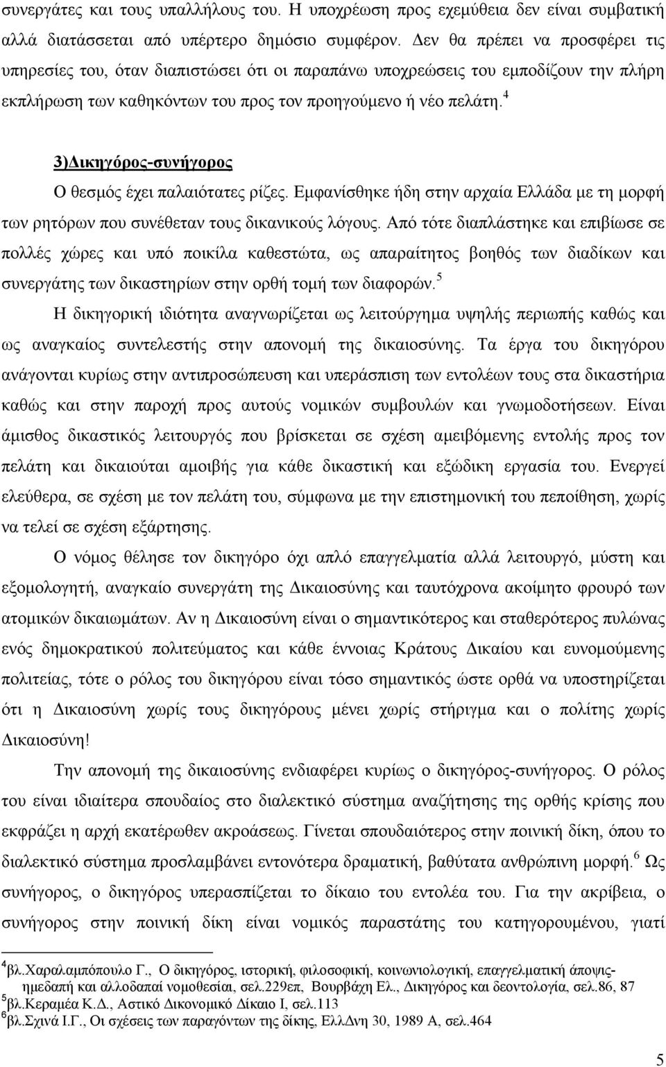 4 3) ικηγόρος-συνήγορος Ο θεσµός έχει παλαιότατες ρίζες. Εµφανίσθηκε ήδη στην αρχαία Ελλάδα µε τη µορφή των ρητόρων που συνέθεταν τους δικανικούς λόγους.