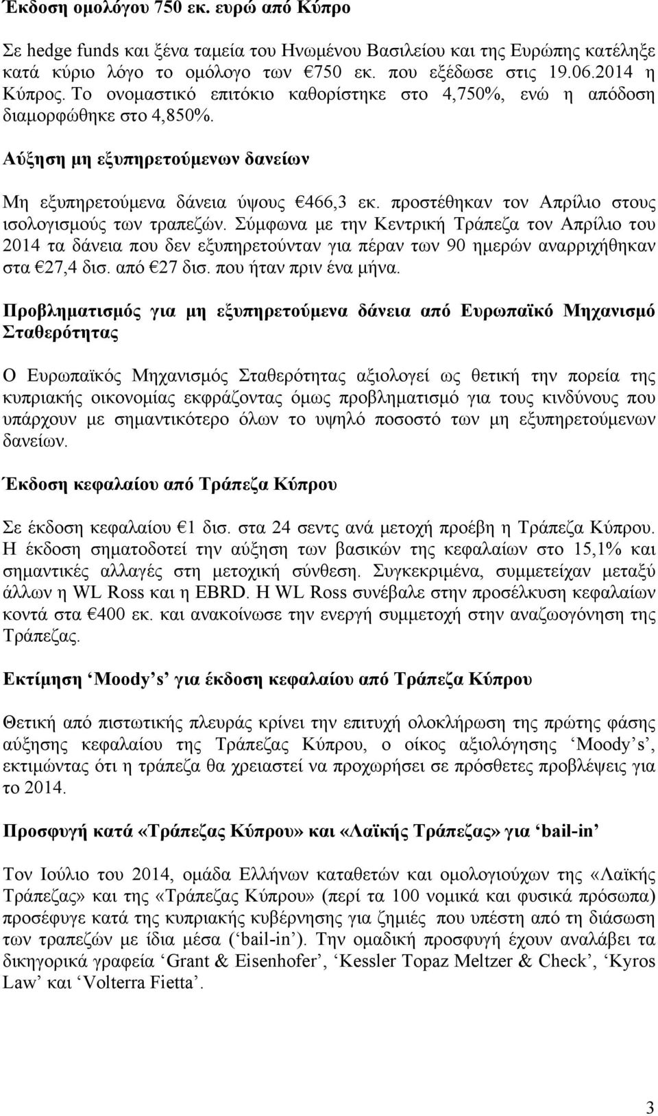 προστέθηκαν τον Απρίλιο στους ισολογισµούς των τραπεζών. Σύµφωνα µε την Κεντρική Τράπεζα τον Απρίλιο του 2014 τα δάνεια που δεν εξυπηρετούνταν για πέραν των 90 ηµερών αναρριχήθηκαν στα 27,4 δισ.